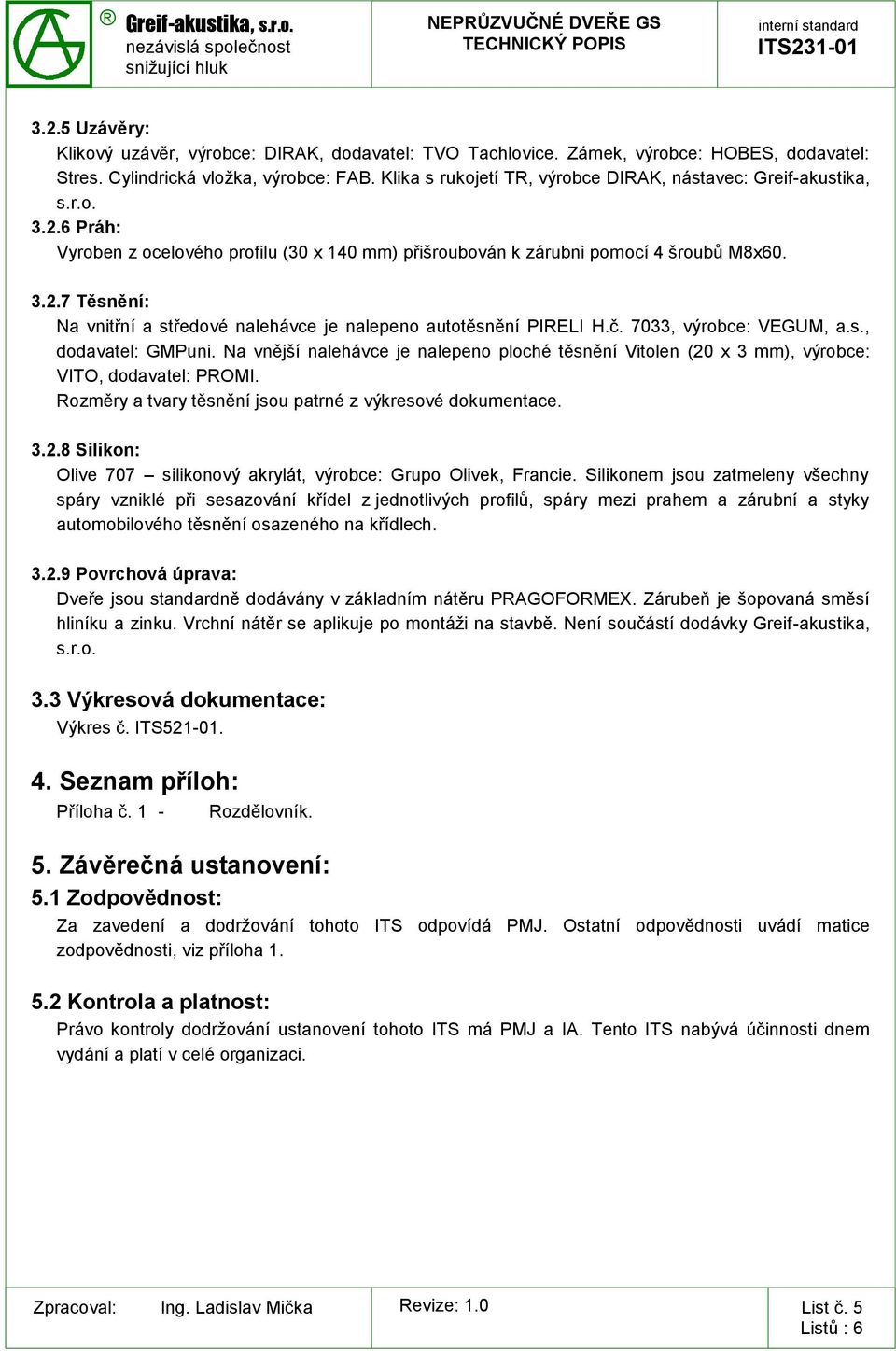 č. 7033, výrobce: VEGUM, a.s., dodavatel: GMPuni. Na vnější nalehávce je nalepeno ploché těsnění Vitolen (20 x 3 mm), výrobce: VITO, dodavatel: PROMI.