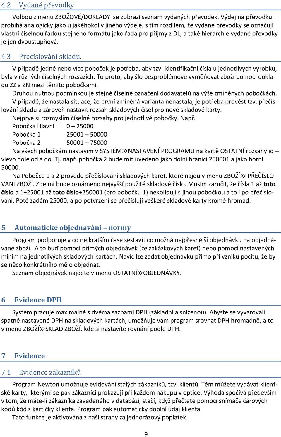 hierarchie vydané převodky je jen dvoustupňová. 4.3 Přečíslování skladu. V případě jedné nebo více poboček je potřeba, aby tzv.