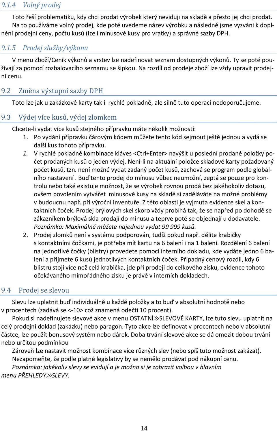 5 Prodej služby/výkonu V menu Zboží/Ceník výkonů a vrstev lze nadefinovat seznam dostupných výkonů. Ty se poté používají za pomocí rozbalovacího seznamu se šipkou.