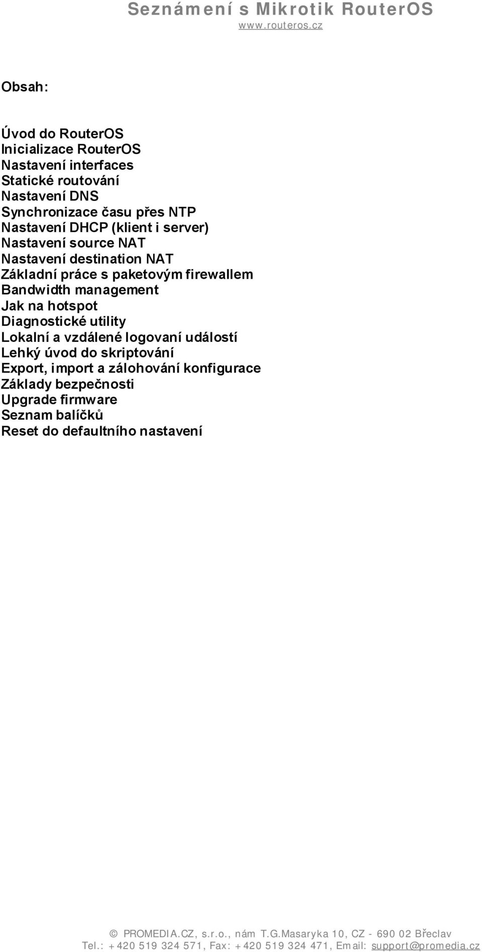 firewallem Bandwidth management Jak na hotspot Diagnostické utility Lokalní a vzdálené logovaní událostí Lehký úvod do