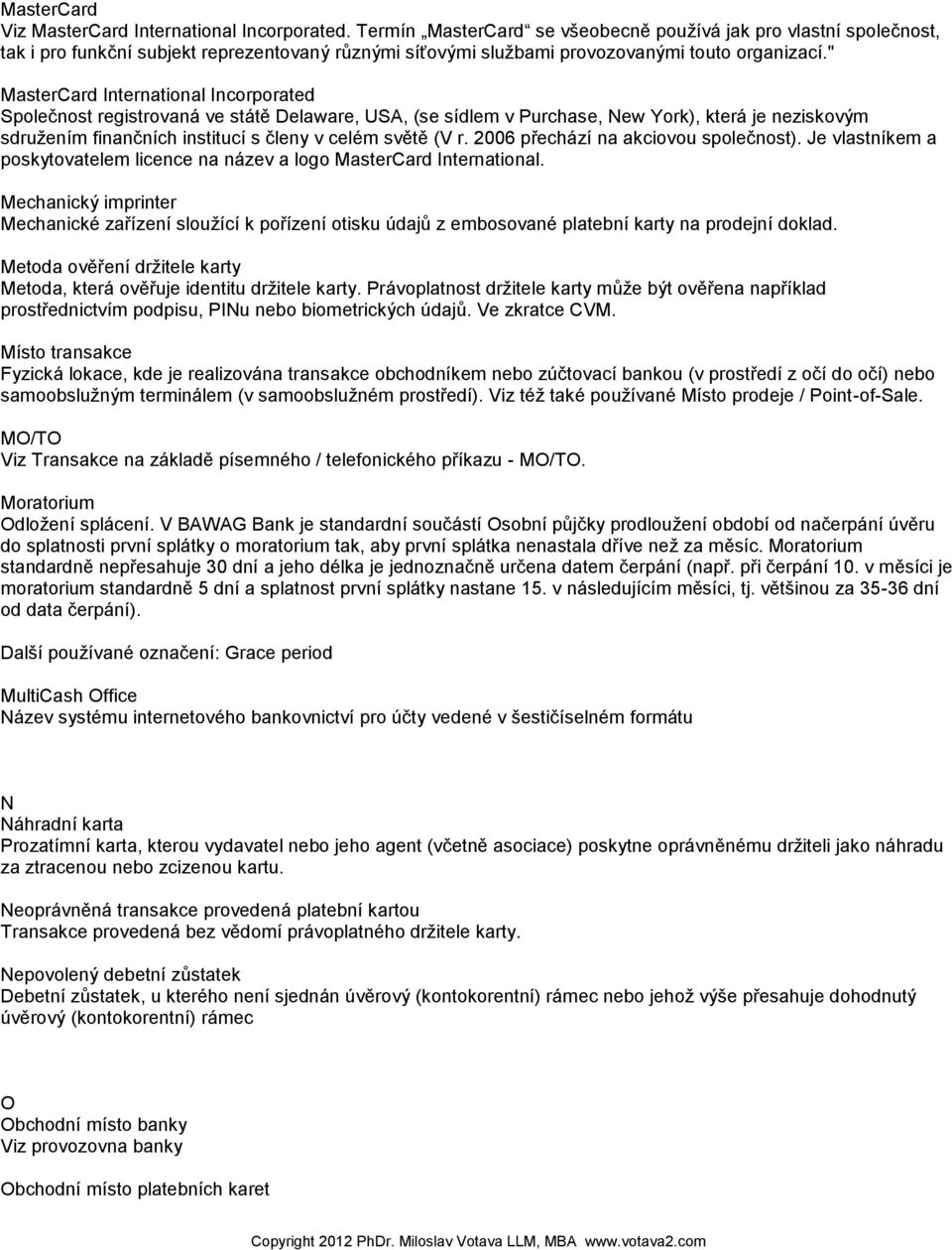 " MasterCard International Incorporated Společnost registrovaná ve státě Delaware, USA, (se sídlem v Purchase, New York), která je neziskovým sdruţením finančních institucí s členy v celém světě (V r.