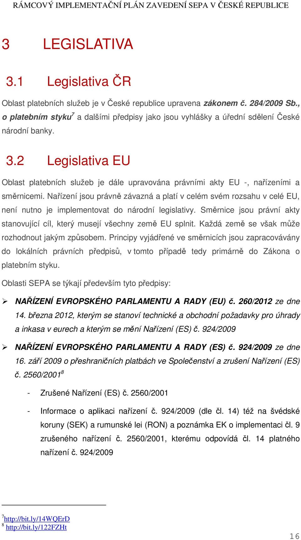 2 Legislativa EU Oblast platebních služeb je dále upravována právními akty EU -, nařízeními a směrnicemi.