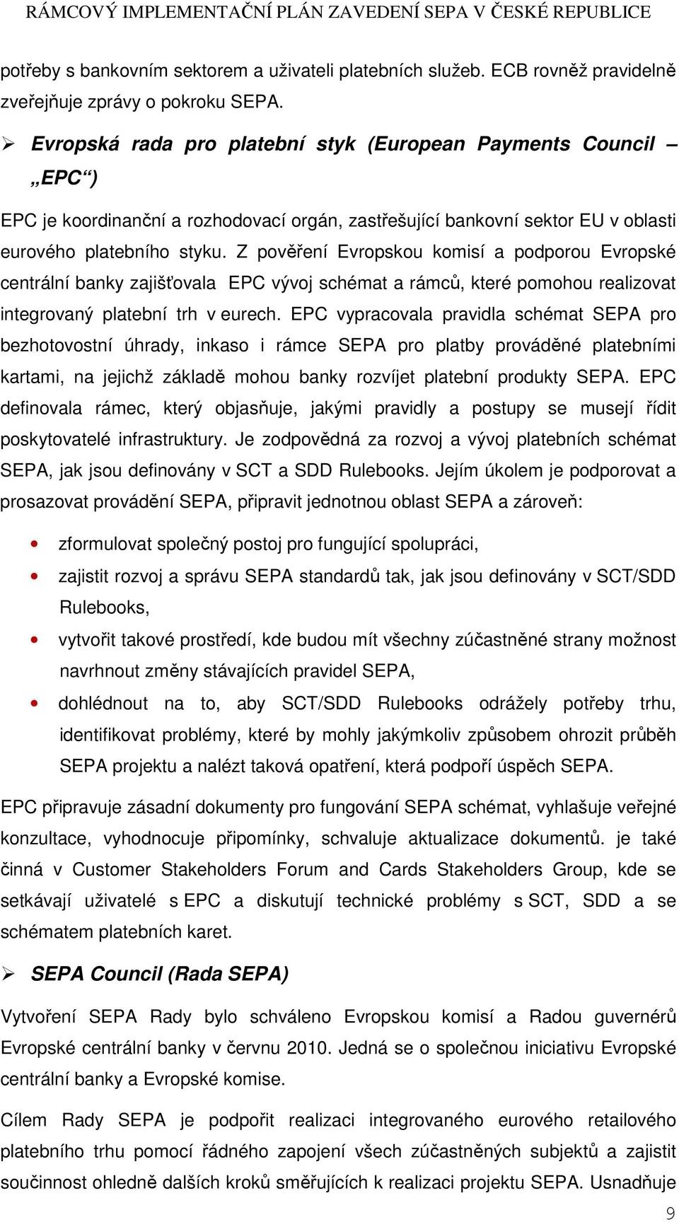 Z pověření Evropskou komisí a podporou Evropské centrální banky zajišťovala EPC vývoj schémat a rámců, které pomohou realizovat integrovaný platební trh v eurech.