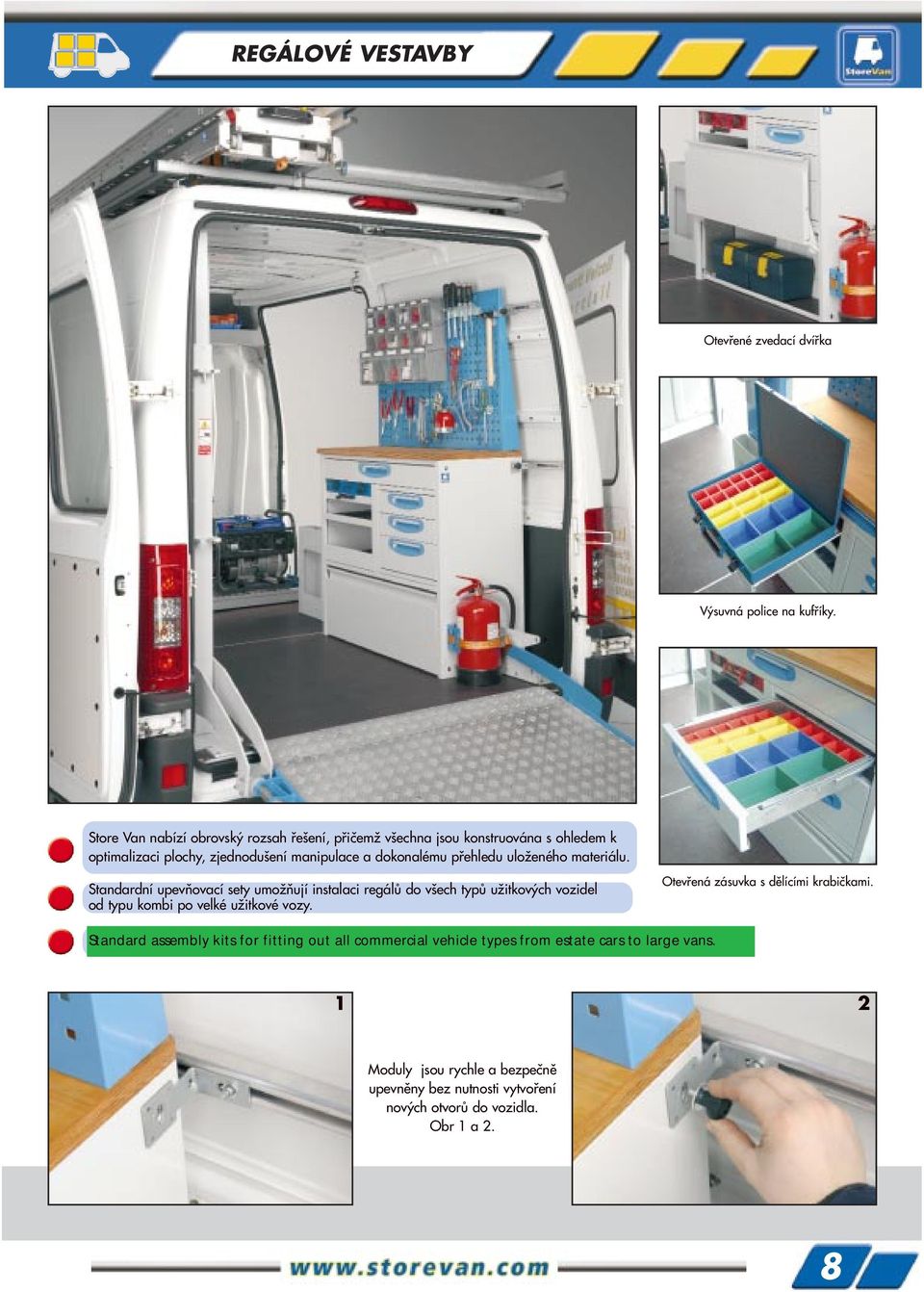 přehledu uloženého materiálu. Standardní upevňovací sety umožňují instalaci regálů do všech typů užitkových vozidel od typu kombi po velké užitkové vozy.