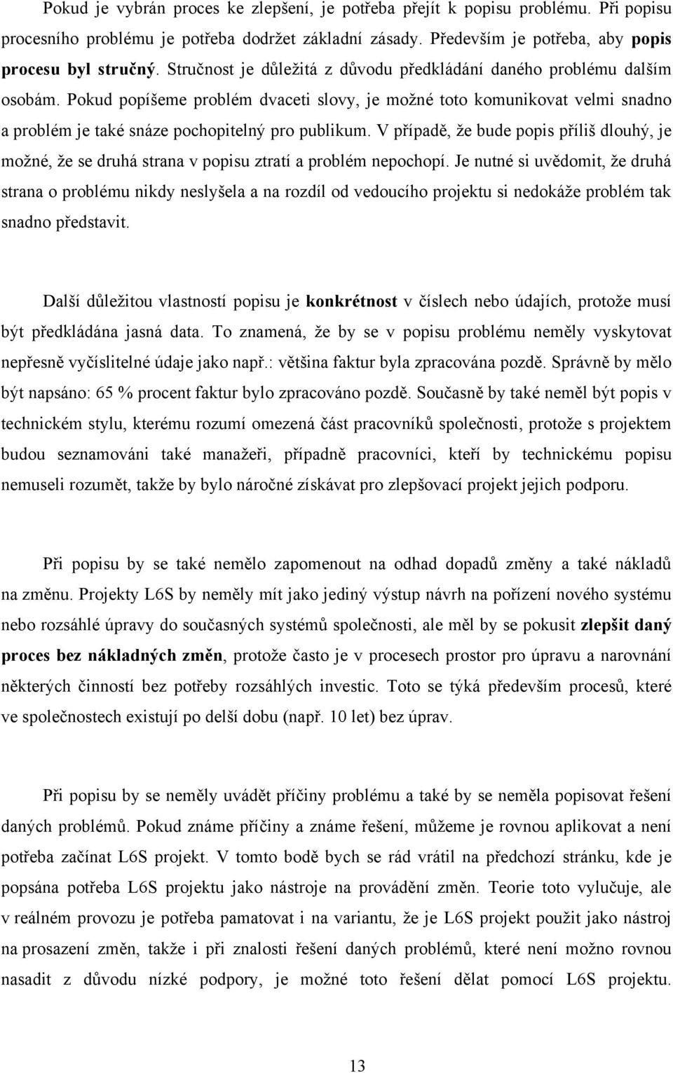 Pokud popíšeme problém dvaceti slovy, je moţné toto komunikovat velmi snadno a problém je také snáze pochopitelný pro publikum.