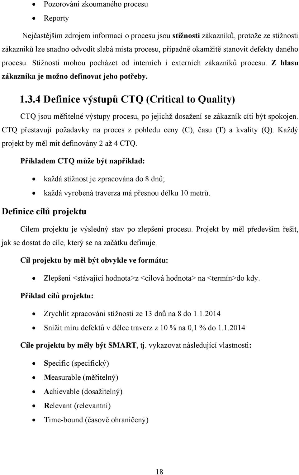 4 Definice výstupů CTQ (Critical to Quality) CTQ jsou měřitelné výstupy procesu, po jejichţ dosaţení se zákazník cítí být spokojen.