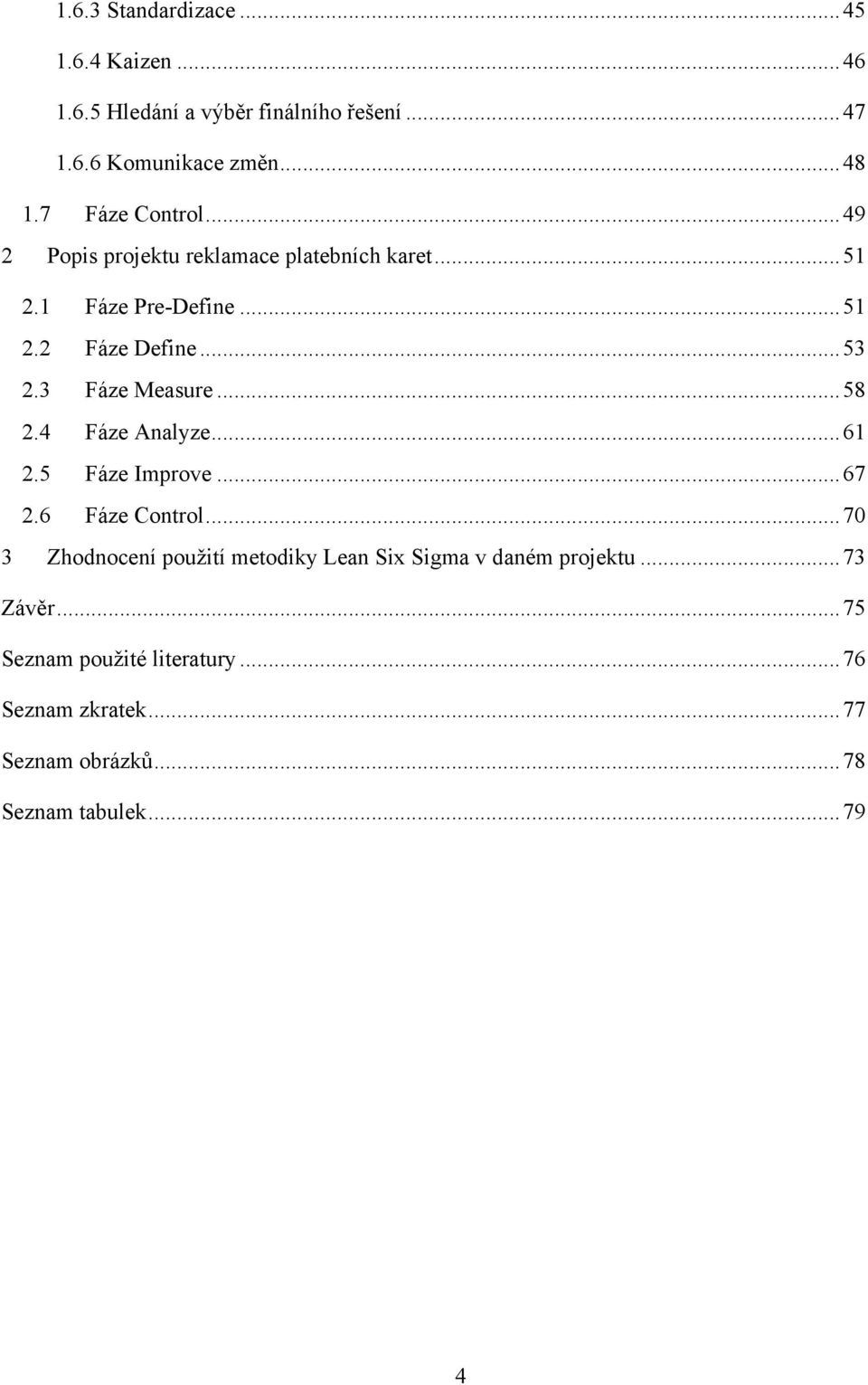 3 Fáze Measure... 58 2.4 Fáze Analyze... 61 2.5 Fáze Improve... 67 2.6 Fáze Control.