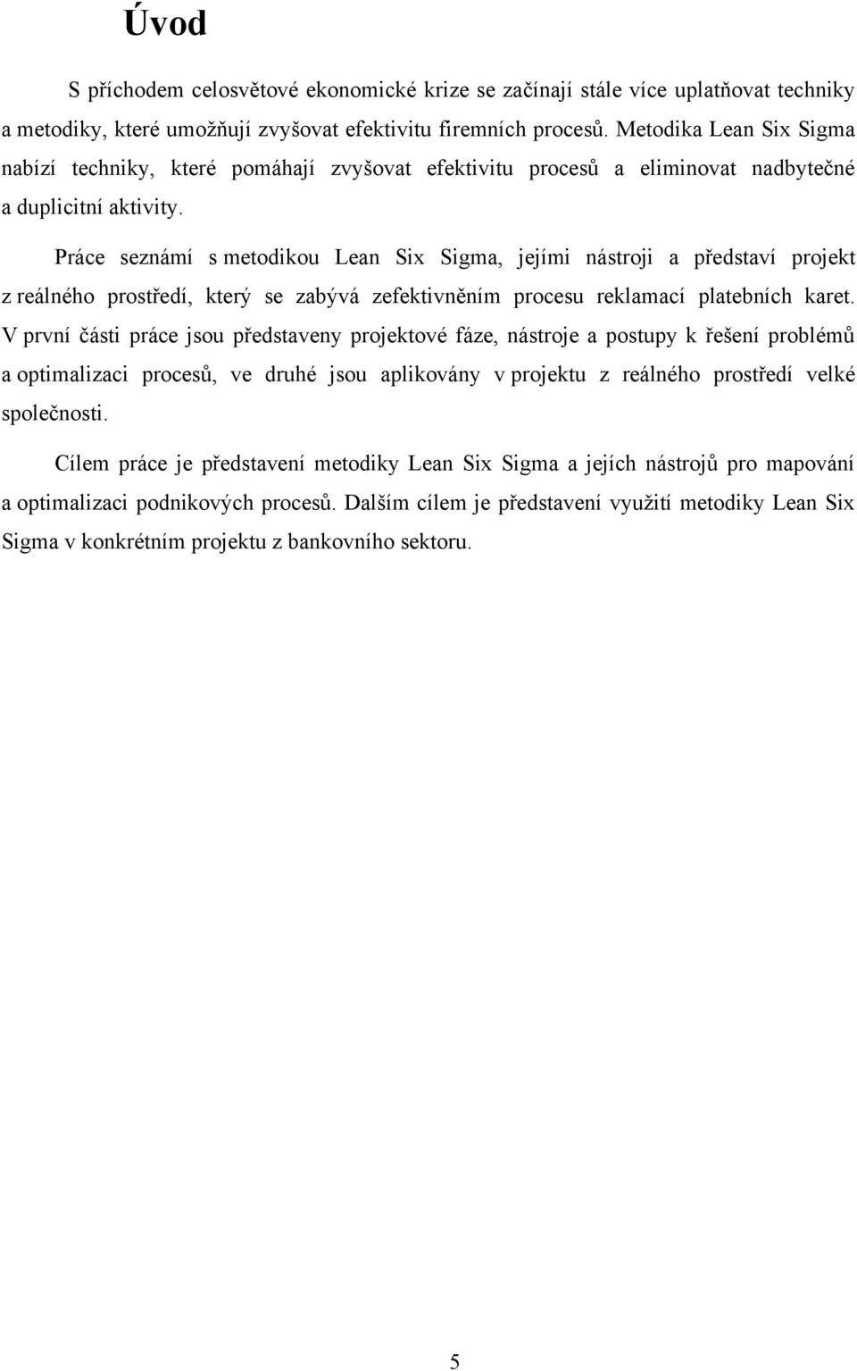 Práce seznámí s metodikou Lean Six Sigma, jejími nástroji a představí projekt z reálného prostředí, který se zabývá zefektivněním procesu reklamací platebních karet.