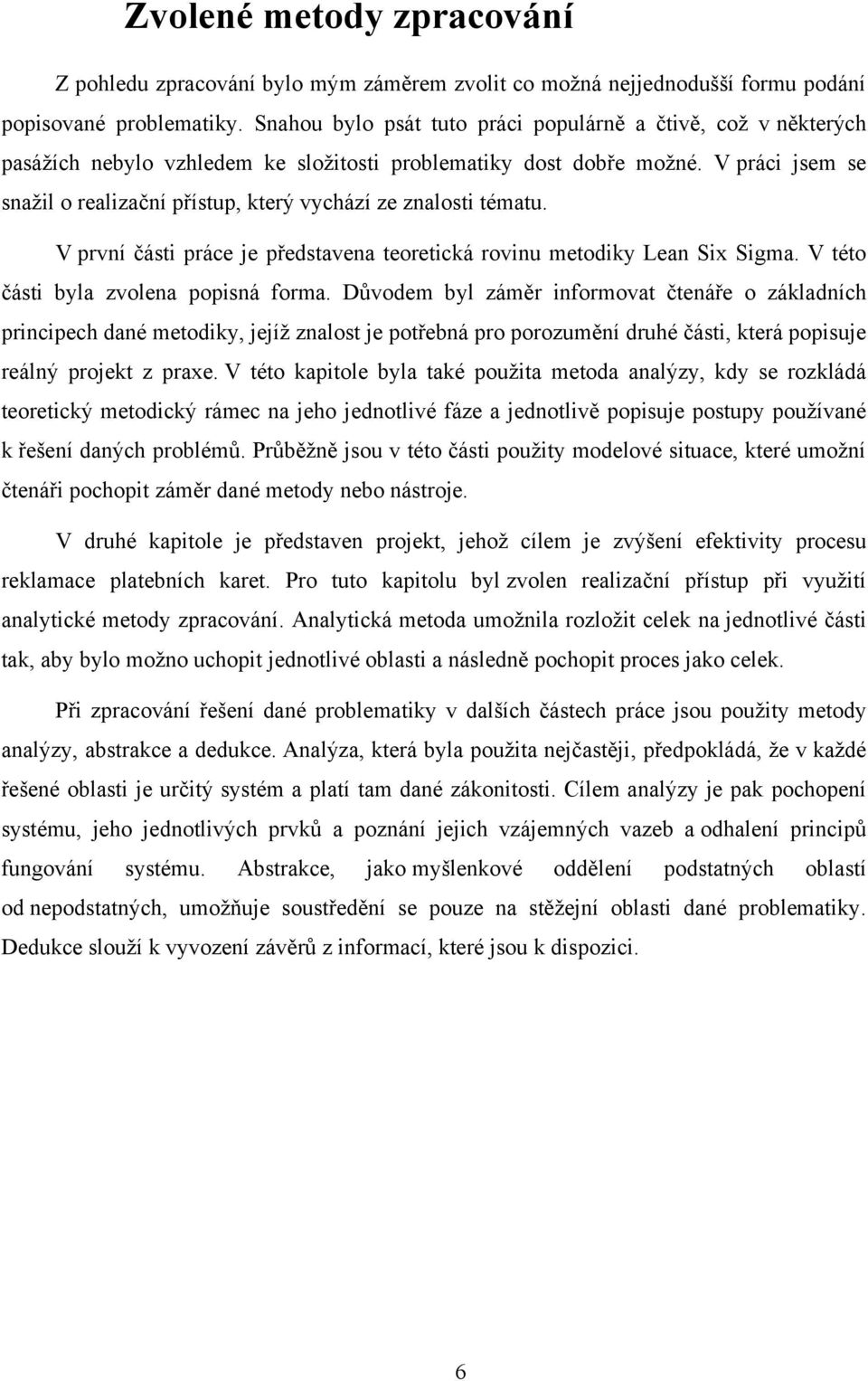 V práci jsem se snaţil o realizační přístup, který vychází ze znalosti tématu. V první části práce je představena teoretická rovinu metodiky Lean Six Sigma. V této části byla zvolena popisná forma.