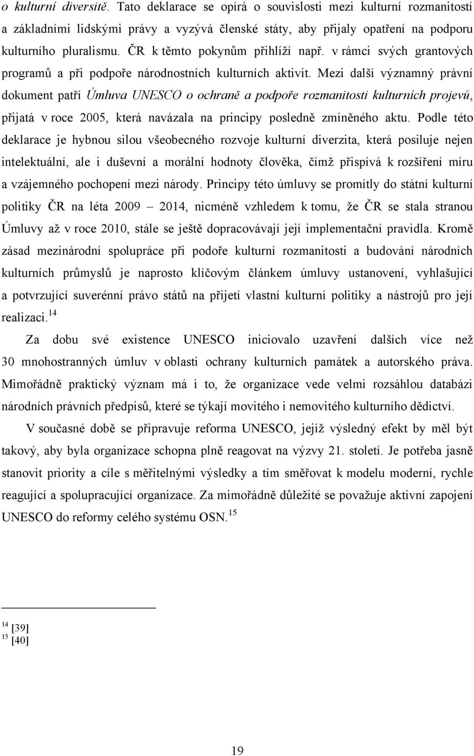 Mezi další významný právní dokument patří Úmluva UNESCO o ochraně a podpoře rozmanitosti kulturních projevů, přijatá v roce 2005, která navázala na principy posledně zmíněného aktu.