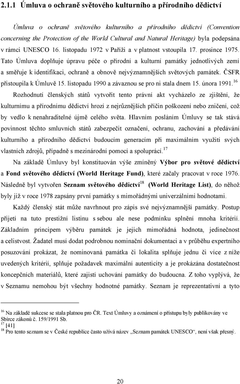 Tato Úmluva doplňuje úpravu péče o přírodní a kulturní památky jednotlivých zemí a směřuje k identifikaci, ochraně a obnově nejvýznamnějších světových památek. ČSFR přistoupila k Úmluvě 15.