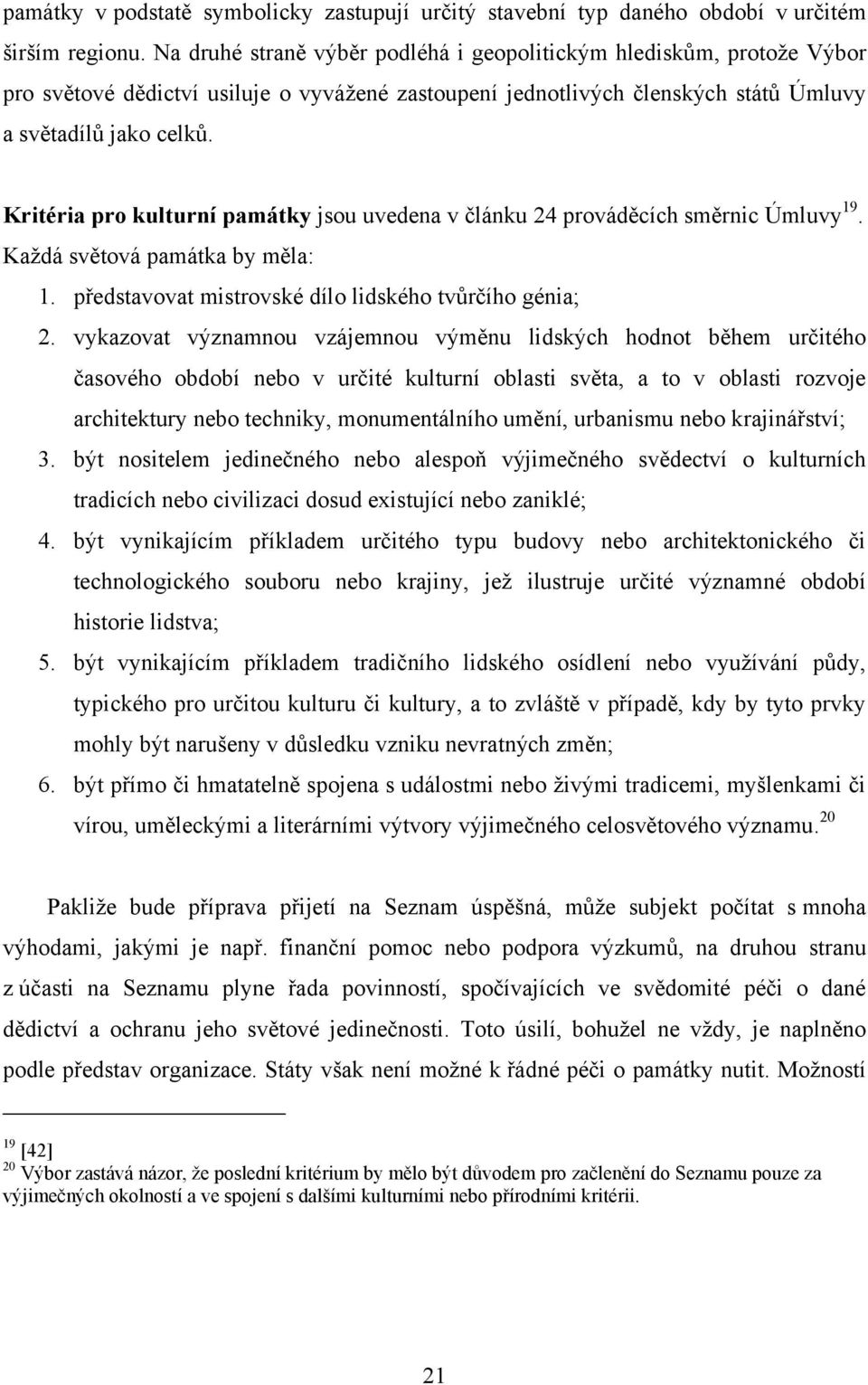 Kritéria pro kulturní památky jsou uvedena v článku 24 prováděcích směrnic Úmluvy 19. Kaţdá světová památka by měla: 1. představovat mistrovské dílo lidského tvůrčího génia; 2.