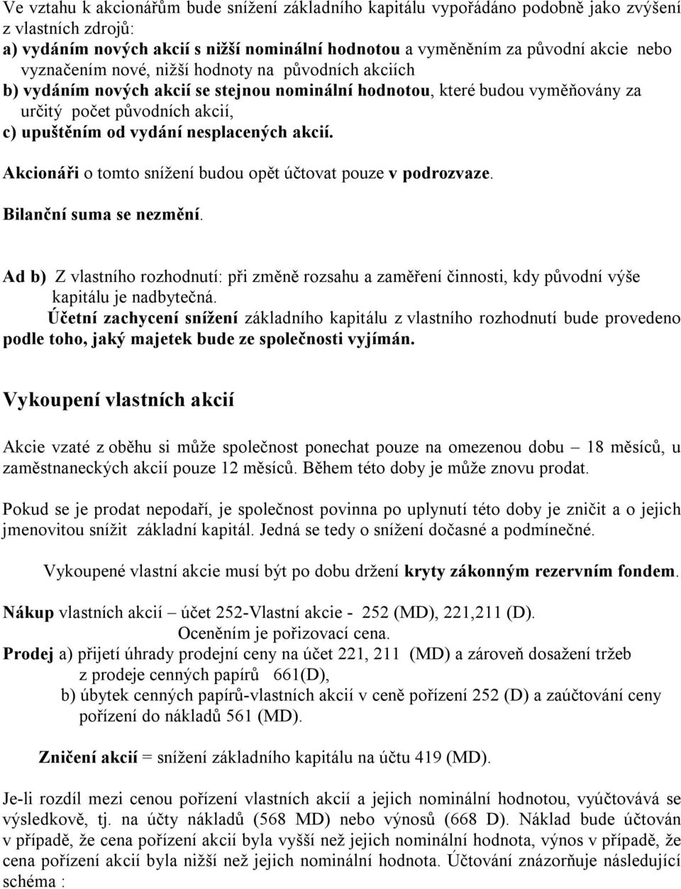 akcií. Akcionáři o tomto snížení budou opět účtovat pouze v podrozvaze. Bilanční suma se nezmění.