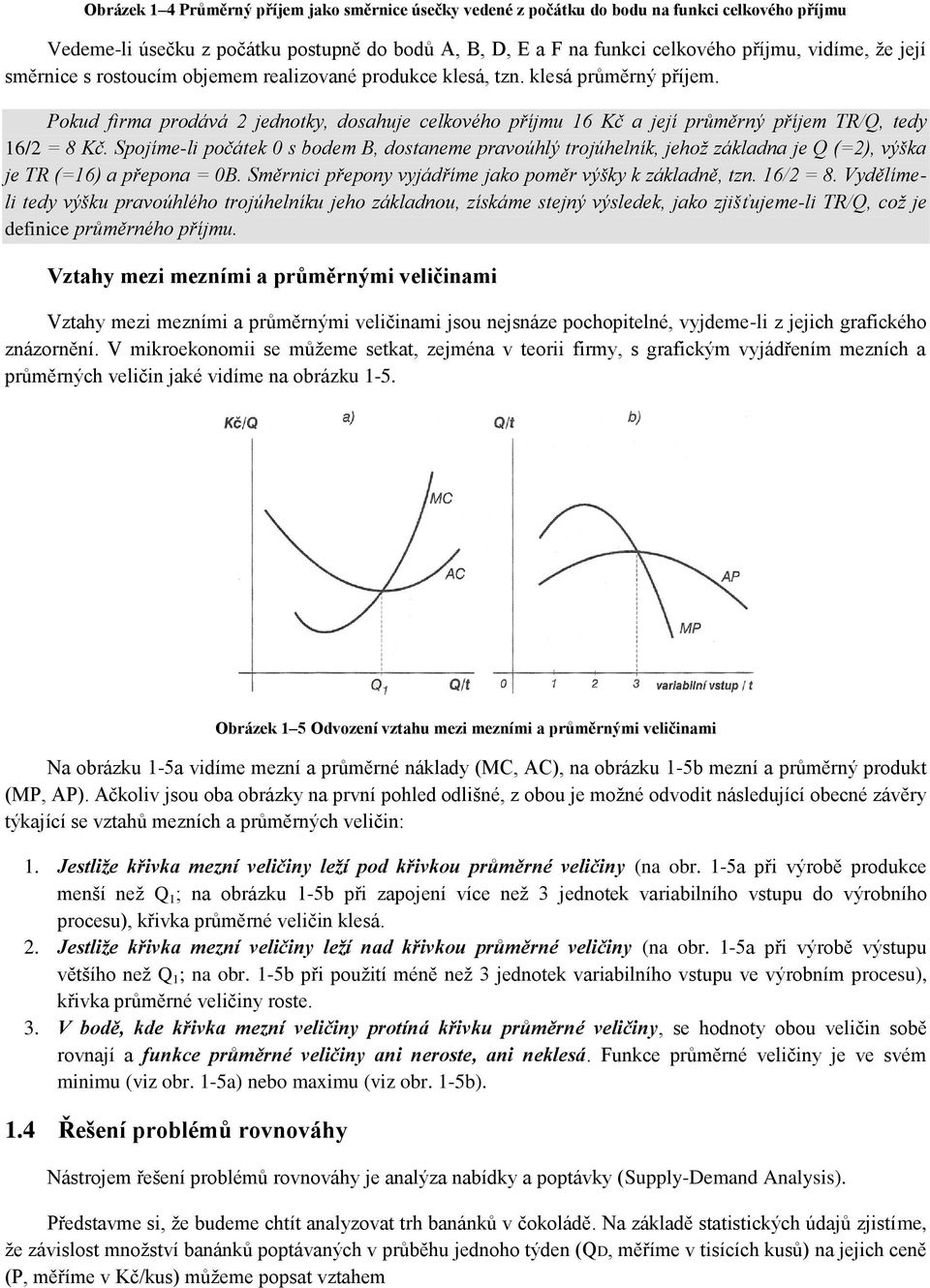 Spojíme-li počátek 0 s bodem B, dostaneme pravoúhlý trojúhelník, jehož základna je Q (=2), výška je TR (=16) a přepona = 0B. Směrnici přepony vyjádříme jako poměr výšky k základně, tzn. 16/2 = 8.