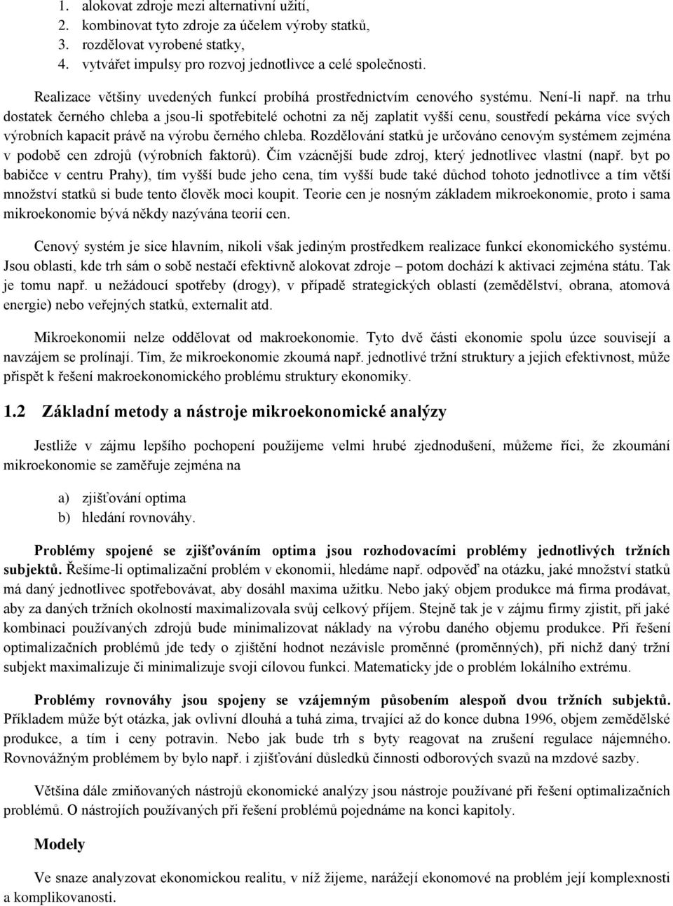 na trhu dostatek černého chleba a jsou-li spotřebitelé ochotni za něj zaplatit vyšší cenu, soustředí pekárna více svých výrobních kapacit právě na výrobu černého chleba.