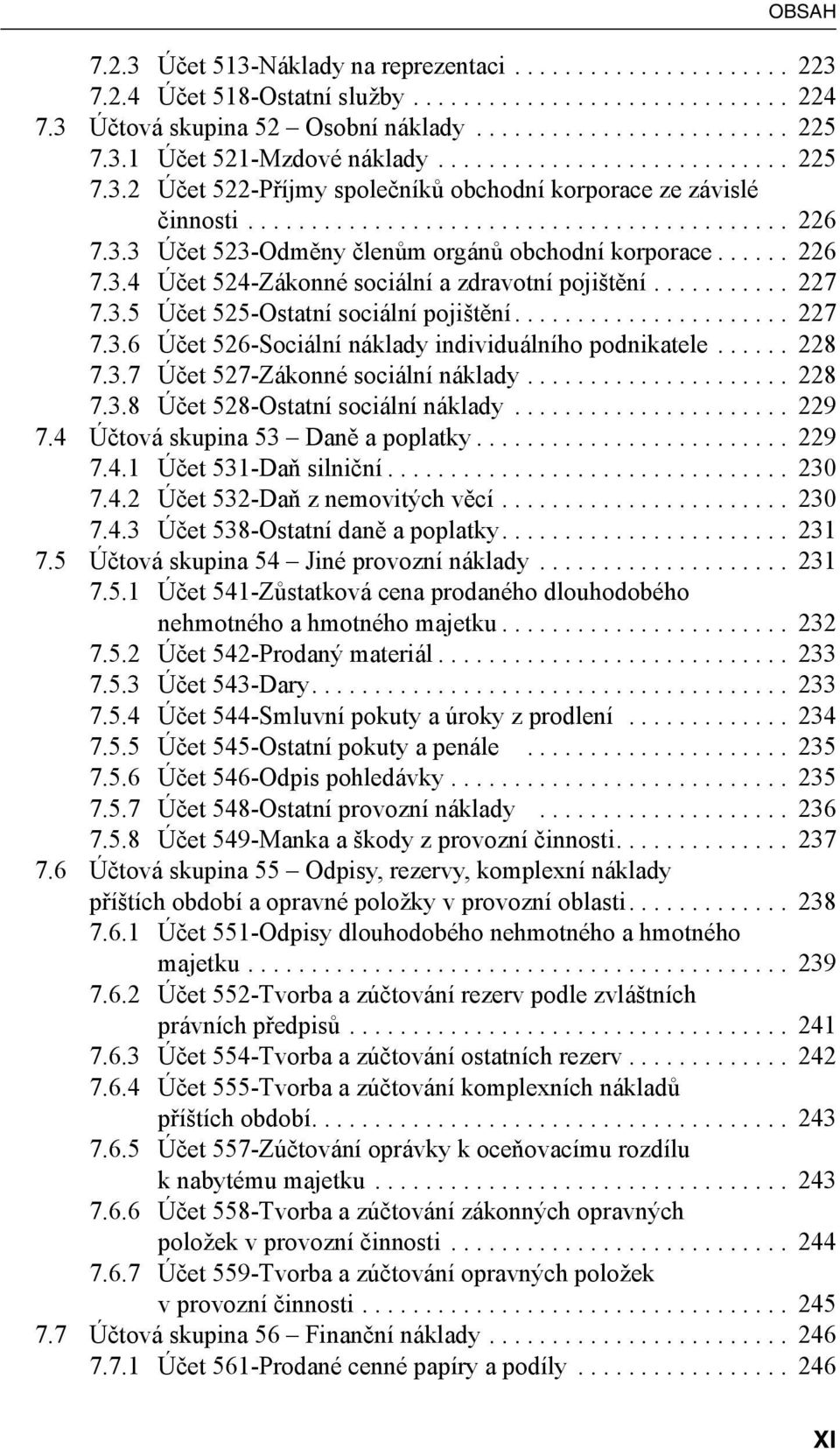 .. 228 7.3.7 Účet 527-Zákonné sociální náklady... 228 7.3.8 Účet 528-Ostatní sociální náklady... 229 7.4 Účtová skupina 53 Daně a poplatky... 229 7.4.1 Účet 531-Daň silniční... 230 7.4.2 Účet 532-Daň z nemovitých věcí.