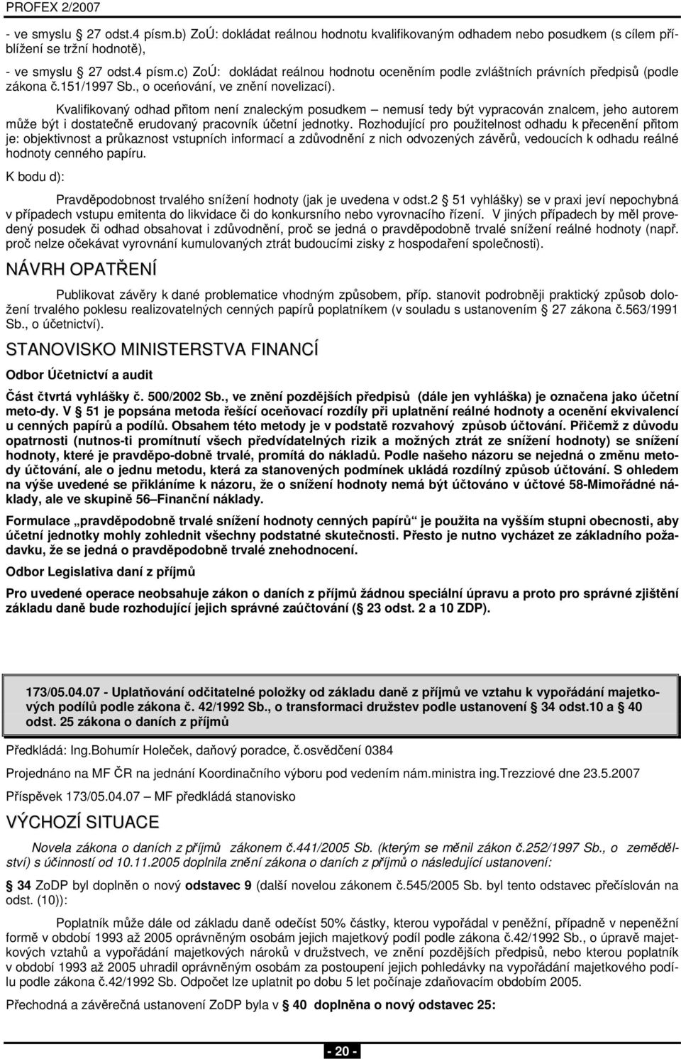 Kvalifikovaný odhad přitom není znaleckým posudkem nemusí tedy být vypracován znalcem, jeho autorem může být i dostatečně erudovaný pracovník účetní jednotky.