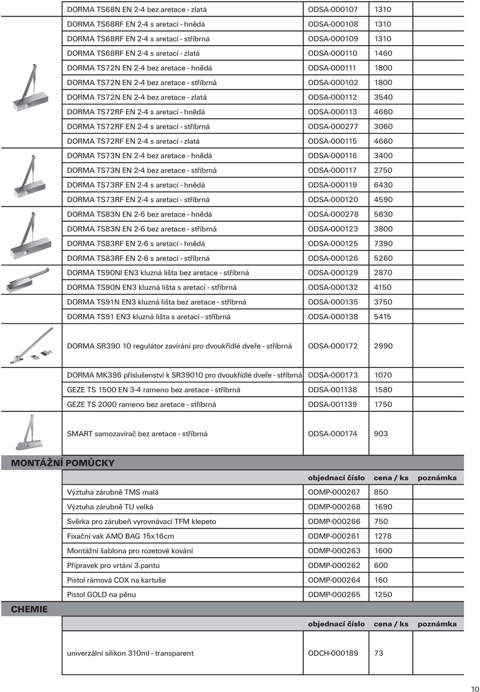 DORMA TS72RF EN 2-4 s aretací - hnědá ODSA-000113 4660 DORMA TS72RF EN 2-4 s aretací - stříbrná ODSA-000277 3060 DORMA TS72RF EN 2-4 s aretací - zlatá ODSA-000115 4660 DORMA TS73N EN 2-4 bez aretace