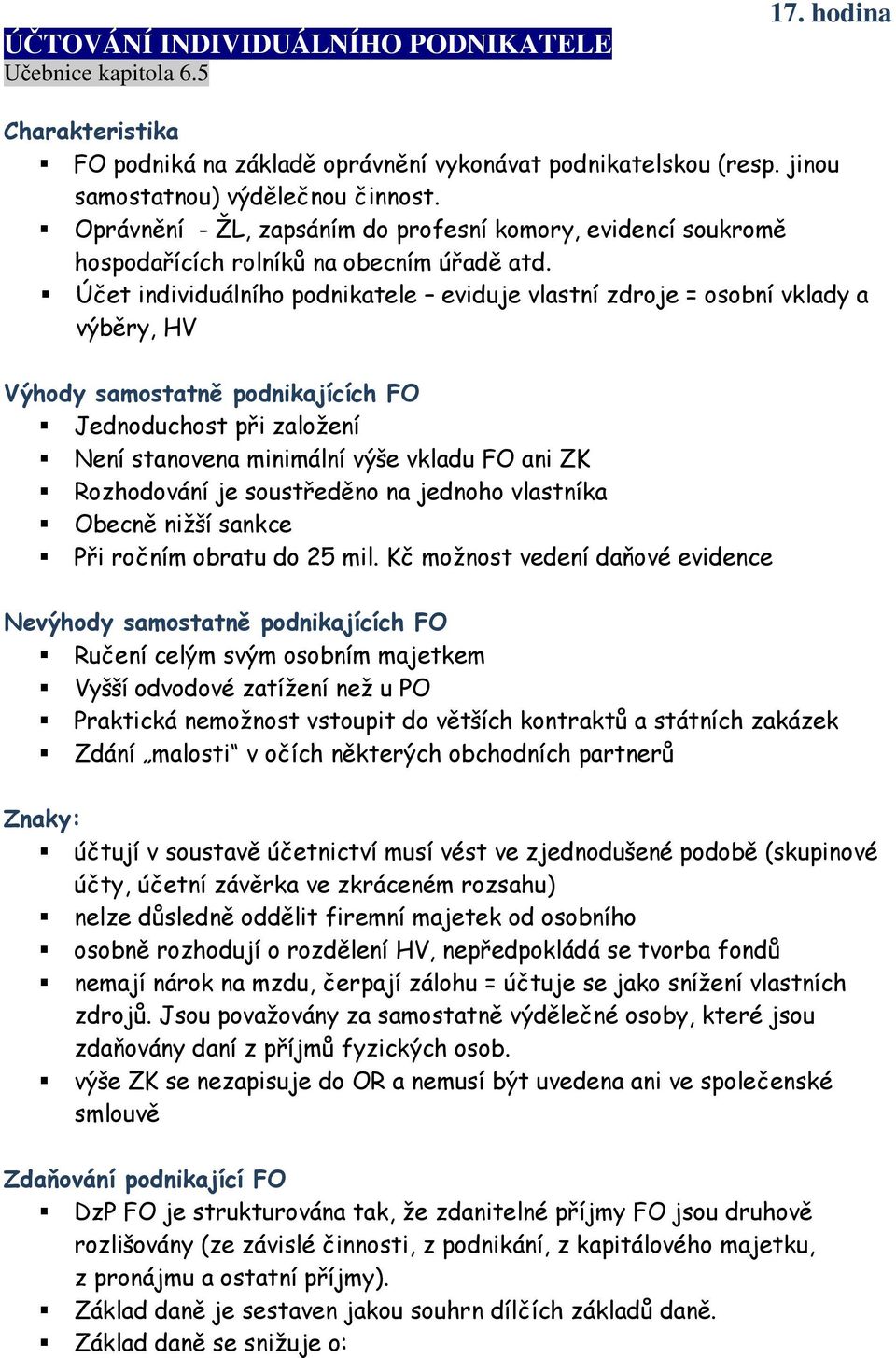 Účet individuálního podnikatele eviduje vlastní zdroje = osobní vklady a výběry, HV Výhody samostatně podnikajících FO Jednoduchost při založení Není stanovena minimální výše vkladu FO ani ZK