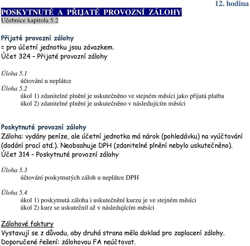 2 úkol 1) zdanitelné plnění je uskutečněno ve stejném měsíci jako přijatá platba úkol 2) zdanitelné plnění je uskutečněno v následujícím měsíci Poskytnuté provozní zálohy Záloha: vydány peníze, ale