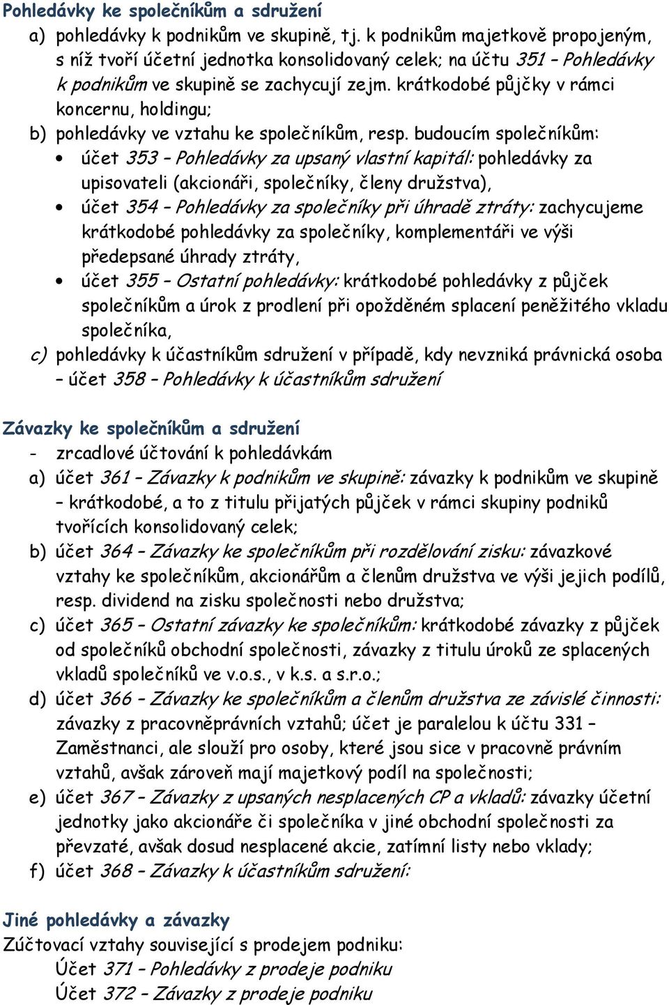 krátkodobé půjčky v rámci koncernu, holdingu; b) pohledávky ve vztahu ke společníkům, resp.