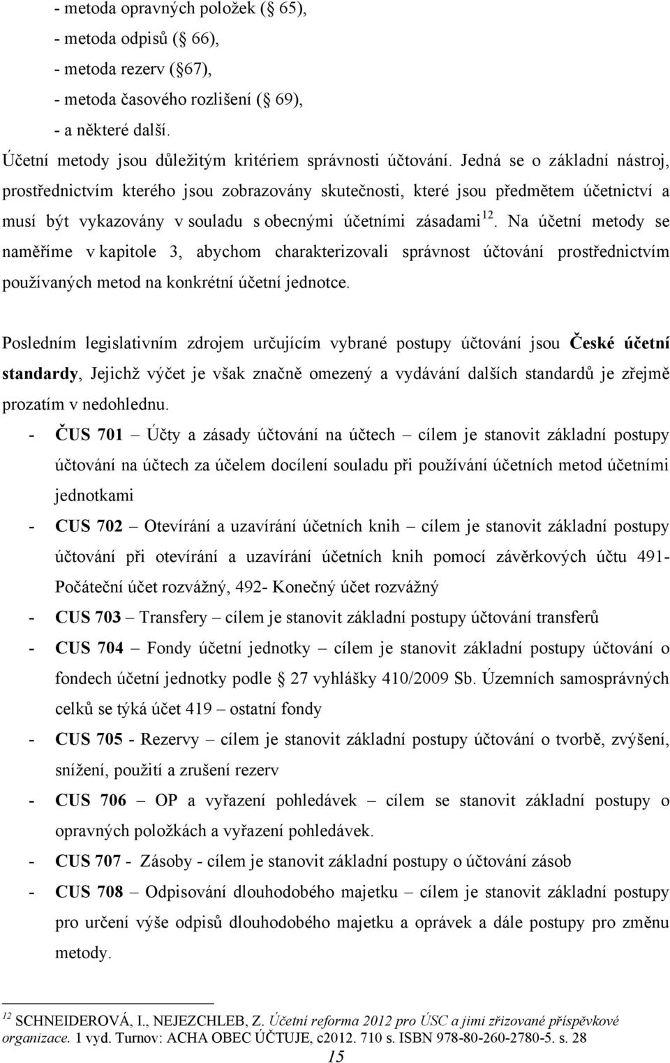 Na účetní metody se naměříme v kapitole 3, abychom charakterizovali správnost účtování prostřednictvím pouţívaných metod na konkrétní účetní jednotce.