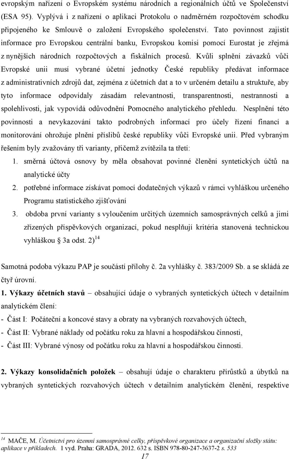 Tato povinnost zajistit informace pro Evropskou centrální banku, Evropskou komisi pomocí Eurostat je zřejmá z nynějších národních rozpočtových a fiskálních procesů.