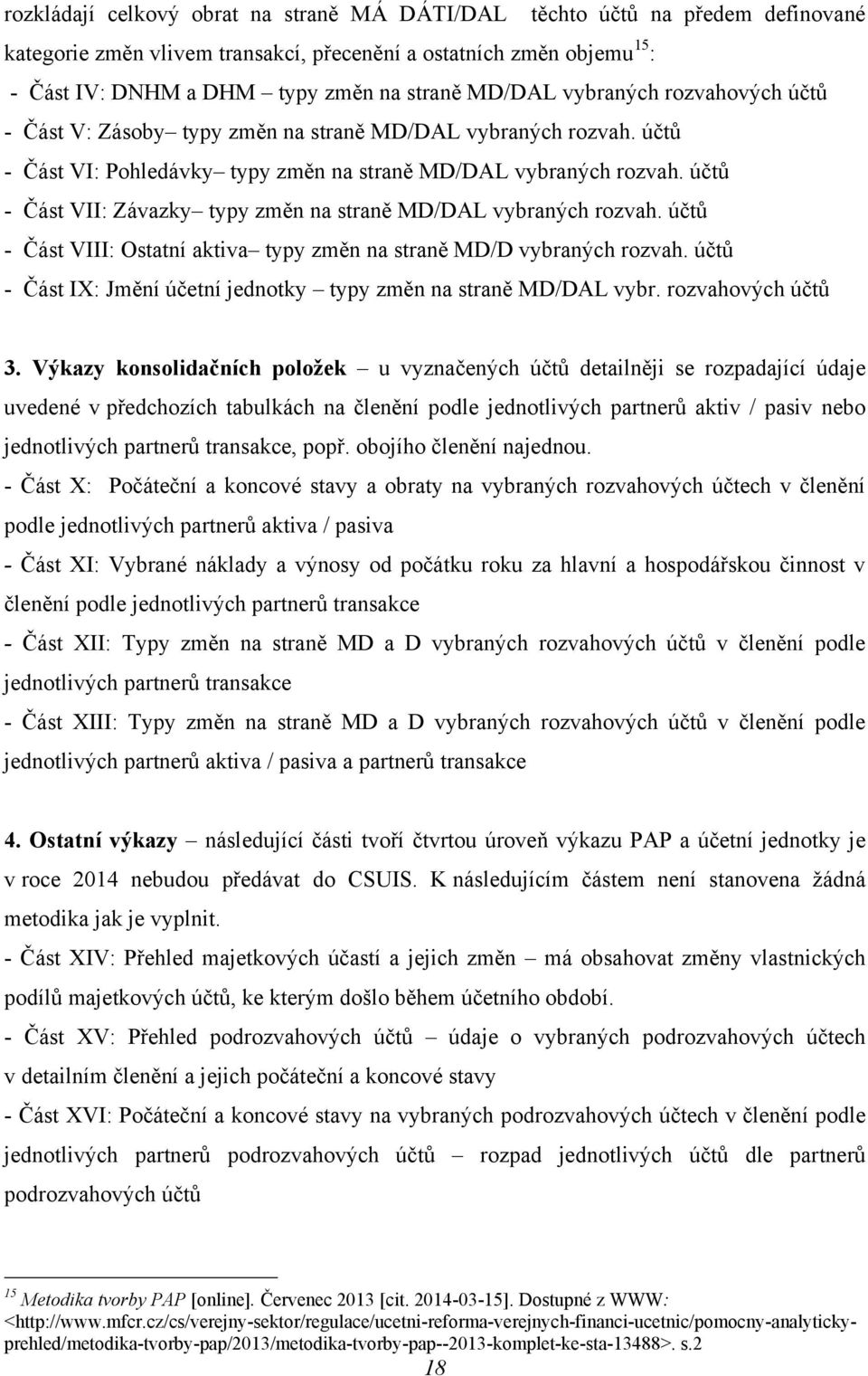 účtů - Část VII: Závazky typy změn na straně MD/DAL vybraných rozvah. účtů - Část VIII: Ostatní aktiva typy změn na straně MD/D vybraných rozvah.