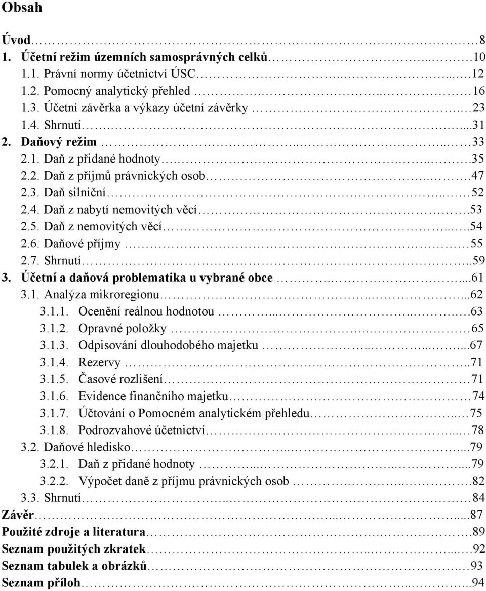 ...54 2.6. Daňové příjmy 55 2.7. Shrnutí..59 3. Účetní a daňová problematika u vybrané obce....61 3.1. Analýza mikroregionu.....62 3.1.1. Ocenění reálnou hodnotou.......63 3.1.2. Opravné poloţky.