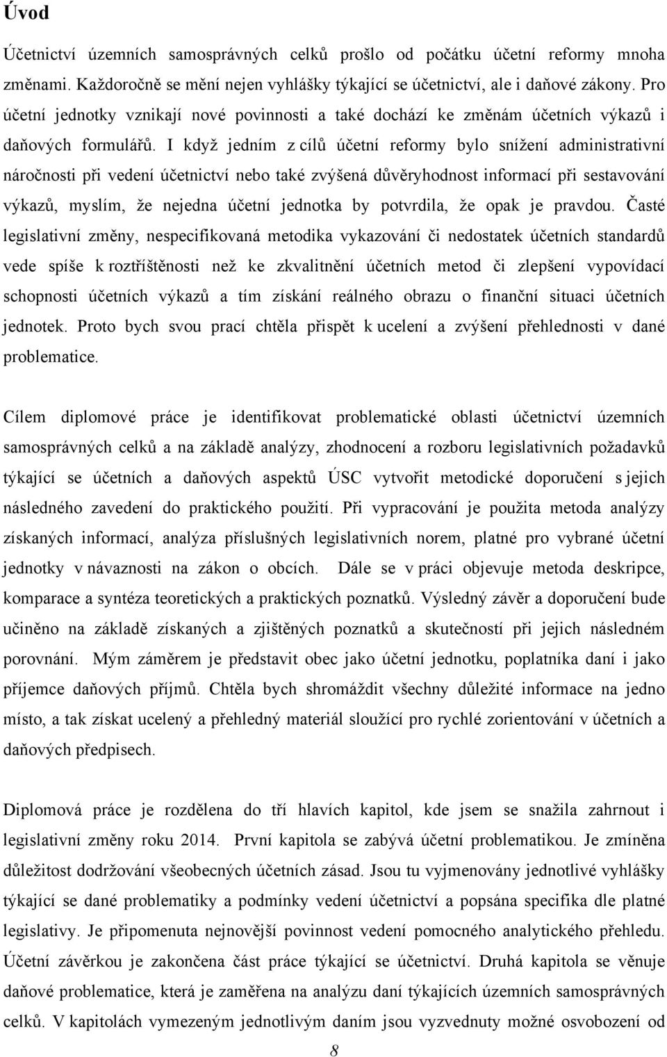 I kdyţ jedním z cílů účetní reformy bylo sníţení administrativní náročnosti při vedení účetnictví nebo také zvýšená důvěryhodnost informací při sestavování výkazů, myslím, ţe nejedna účetní jednotka