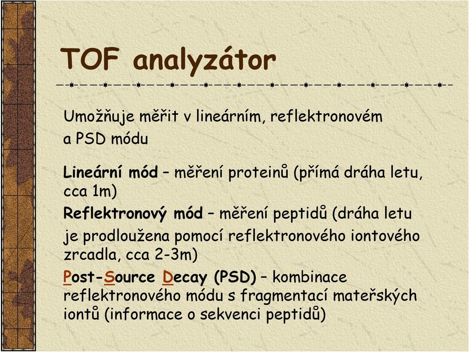 prodloužena pomocí reflektronového iontového zrcadla, cca 2-3m) Post-Source Decay (PSD)