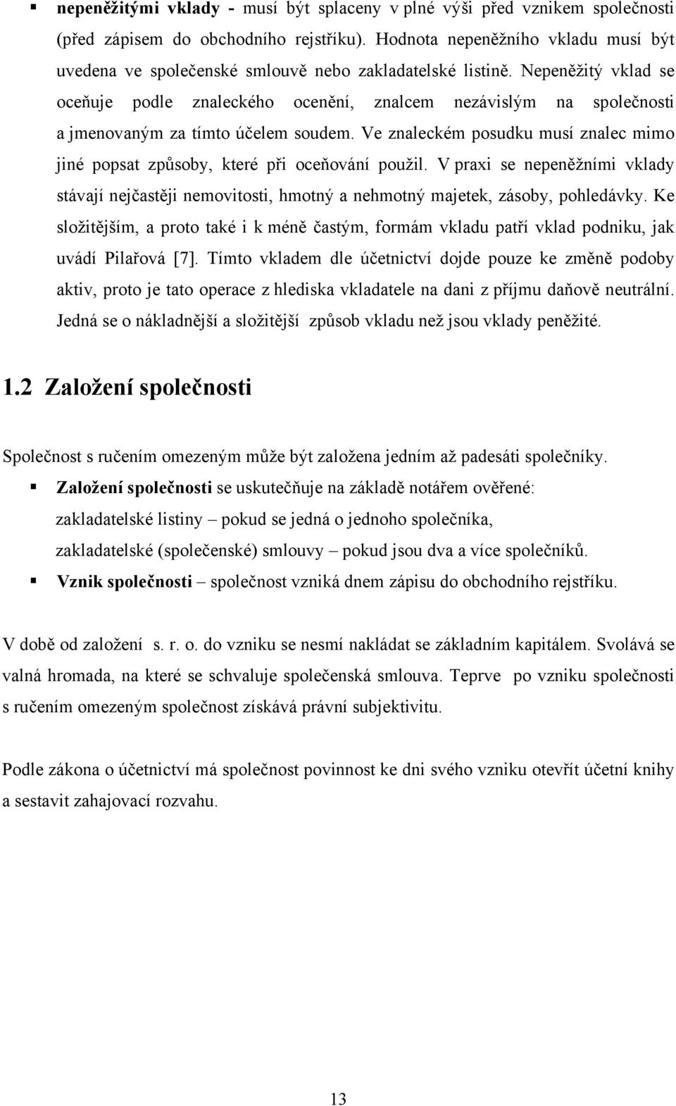 Nepeněžitý vklad se oceňuje podle znaleckého ocenění, znalcem nezávislým na společnosti a jmenovaným za tímto účelem soudem.