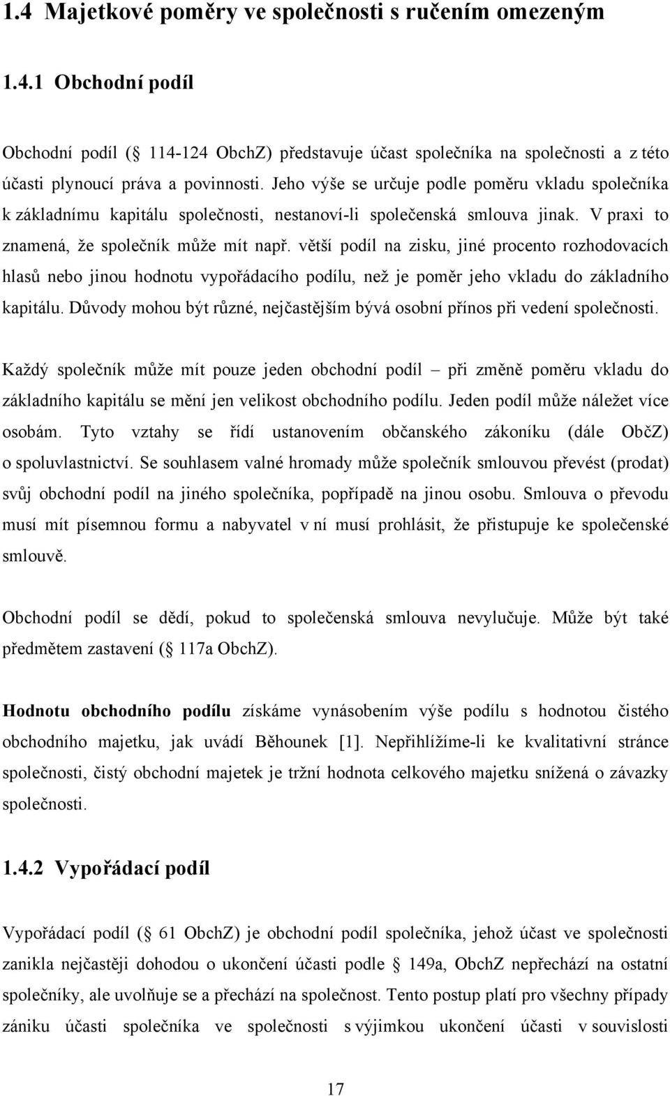 větší podíl na zisku, jiné procento rozhodovacích hlasů nebo jinou hodnotu vypořádacího podílu, než je poměr jeho vkladu do základního kapitálu.