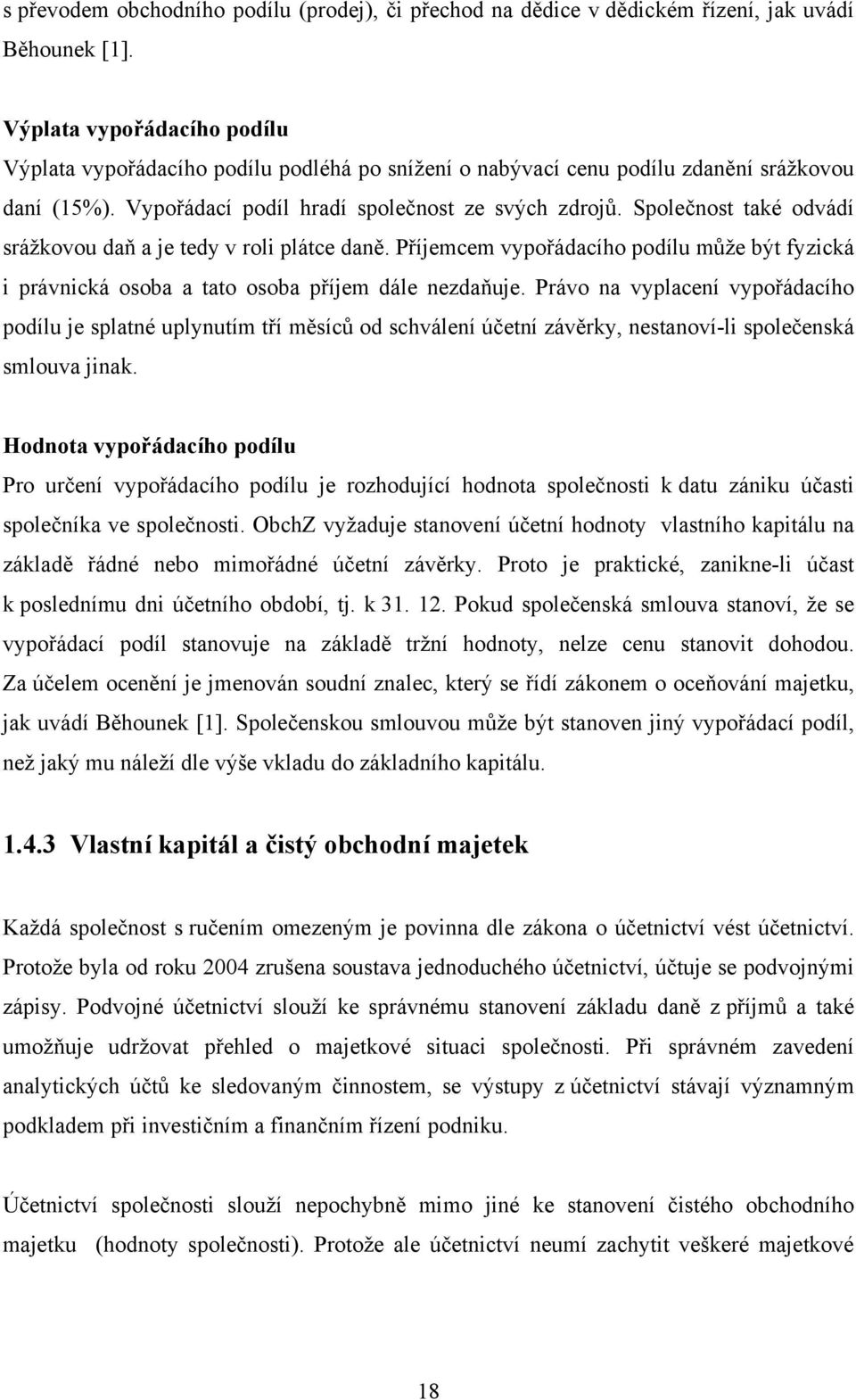 Společnost také odvádí srážkovou daň a je tedy v roli plátce daně. Příjemcem vypořádacího podílu může být fyzická i právnická osoba a tato osoba příjem dále nezdaňuje.