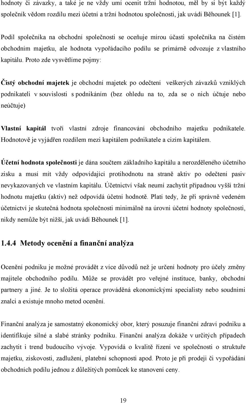 Proto zde vysvětlíme pojmy: Čistý obchodní majetek je obchodní majetek po odečtení veškerých závazků vzniklých podnikateli v souvislosti s podnikáním (bez ohledu na to, zda se o nich účtuje nebo