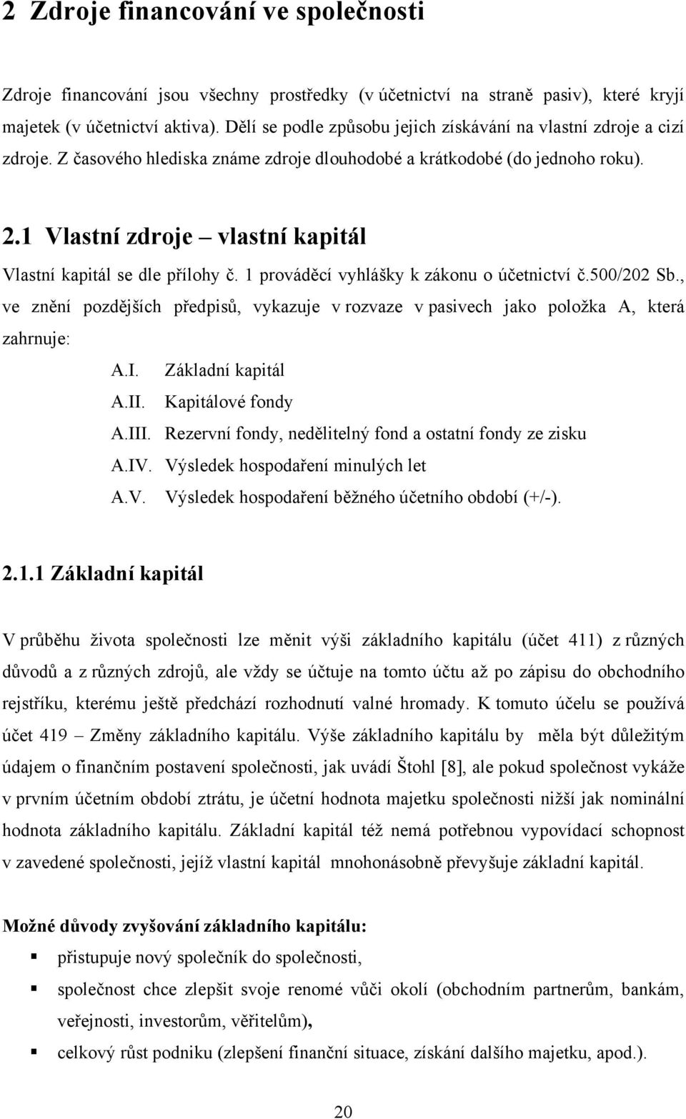 1 Vlastní zdroje vlastní kapitál Vlastní kapitál se dle přílohy č. 1 prováděcí vyhlášky k zákonu o účetnictví č.500/202 Sb.