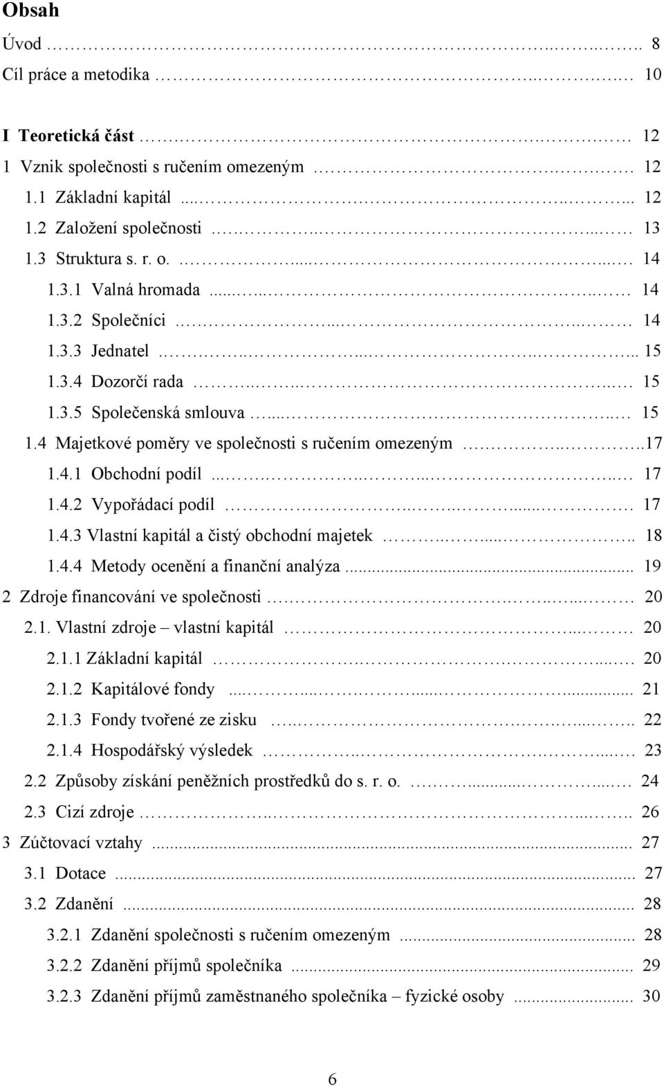 ....17 1.4.1 Obchodní podíl........... 17 1.4.2 Vypořádací podíl........ 17 1.4.3 Vlastní kapitál a čistý obchodní majetek....... 18 1.4.4 Metody ocenění a finanční analýza.