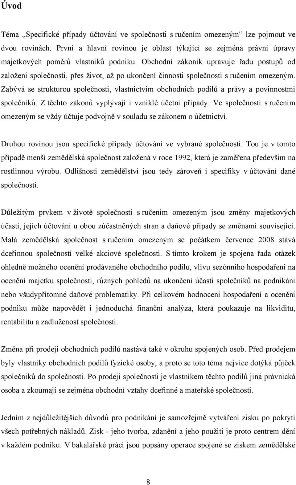 Obchodní zákoník upravuje řadu postupů od založení společnosti, přes život, až po ukončení činnosti společnosti s ručením omezeným.