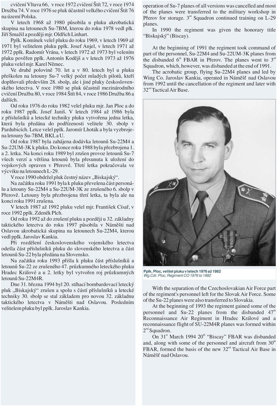 Komínek velel pluku do roku 1969, v letech 1969 až 1971 byl velitelem pluku pplk. Josef Anjel, v letech 1971 až 1972 pplk. Radomír Vrána, v letech 1972 až 1973 byl velením pluku pověřen pplk.
