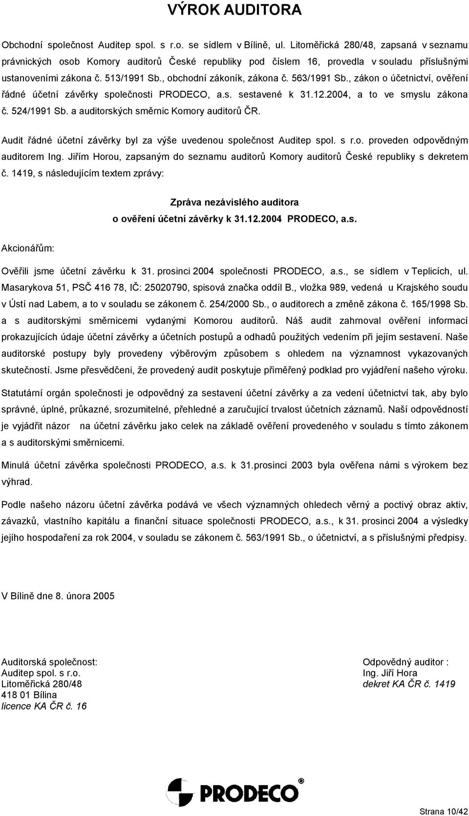 563/1991 Sb., zákon o účetnictví, ověření řádné účetní závěrky společnosti PRODECO, a.s. sestavené k 31.12.2004, a to ve smyslu zákona č. 524/1991 Sb. a auditorských směrnic Komory auditorů ČR.