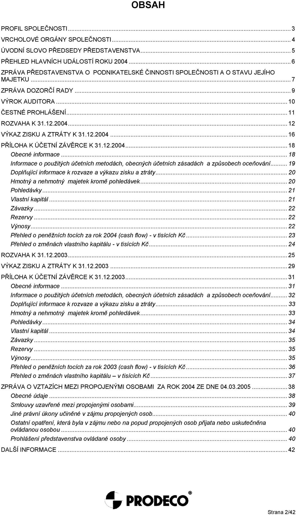 .. 12 VÝKAZ ZISKU A ZTRÁTY K 31.12.2004... 16 PŘÍLOHA K ÚČETNÍ ZÁVĚRCE K 31.12.2004... 18 Obecné informace.