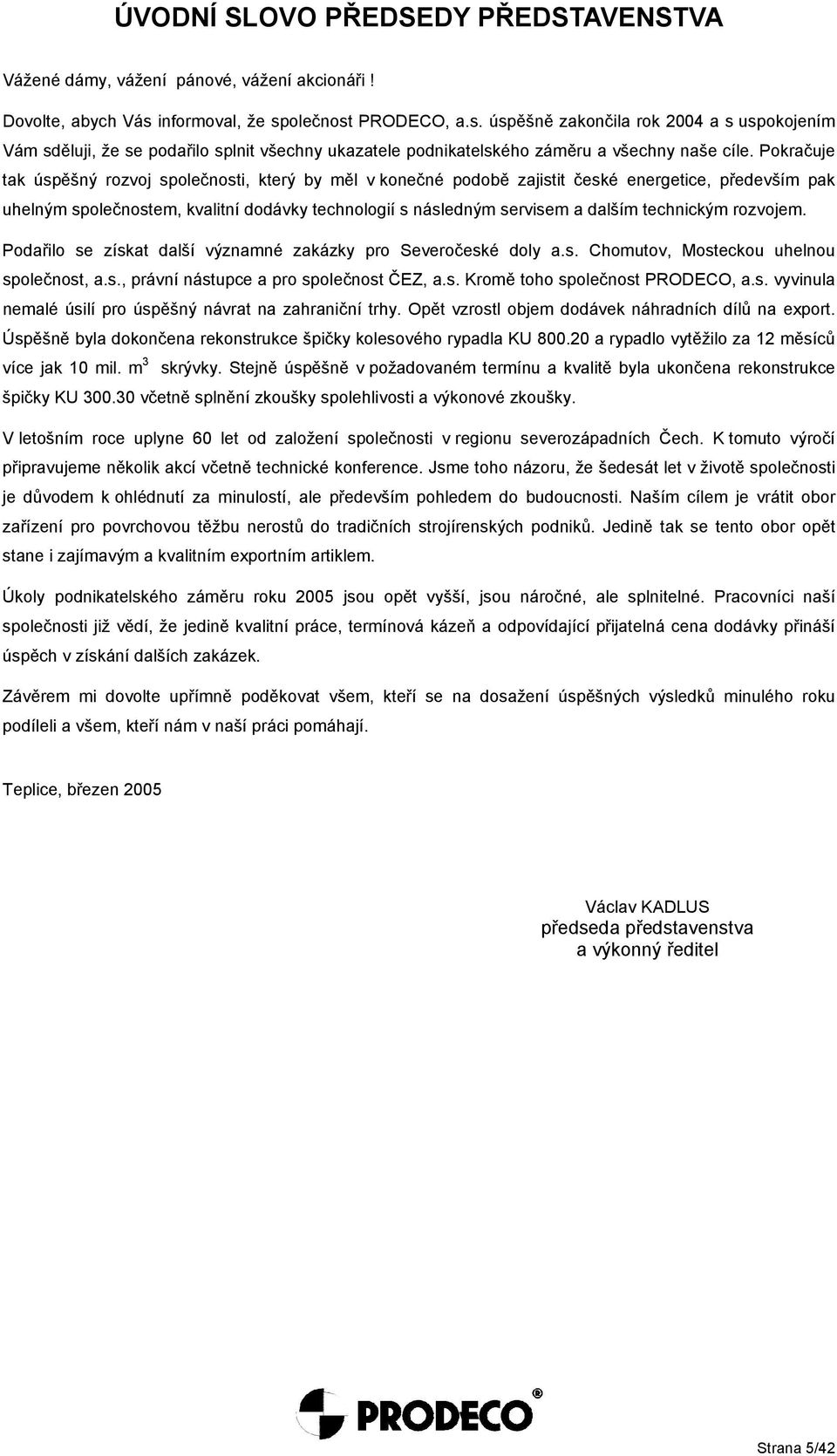 Pokračuje tak úspěšný rozvoj společnosti, který by měl v konečné podobě zajistit české energetice, především pak uhelným společnostem, kvalitní dodávky technologií s následným servisem a dalším