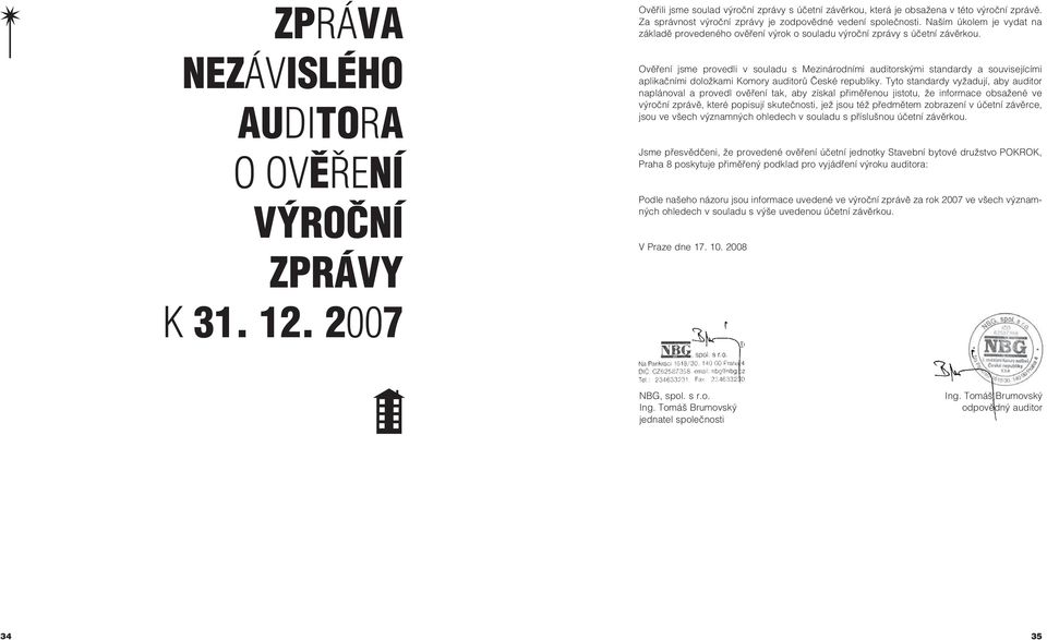 Ověření jsme provedli v souladu s Mezinárodními auditorskými standardy a souvisejícími aplikačními doložkami Komory auditorů České republiky.