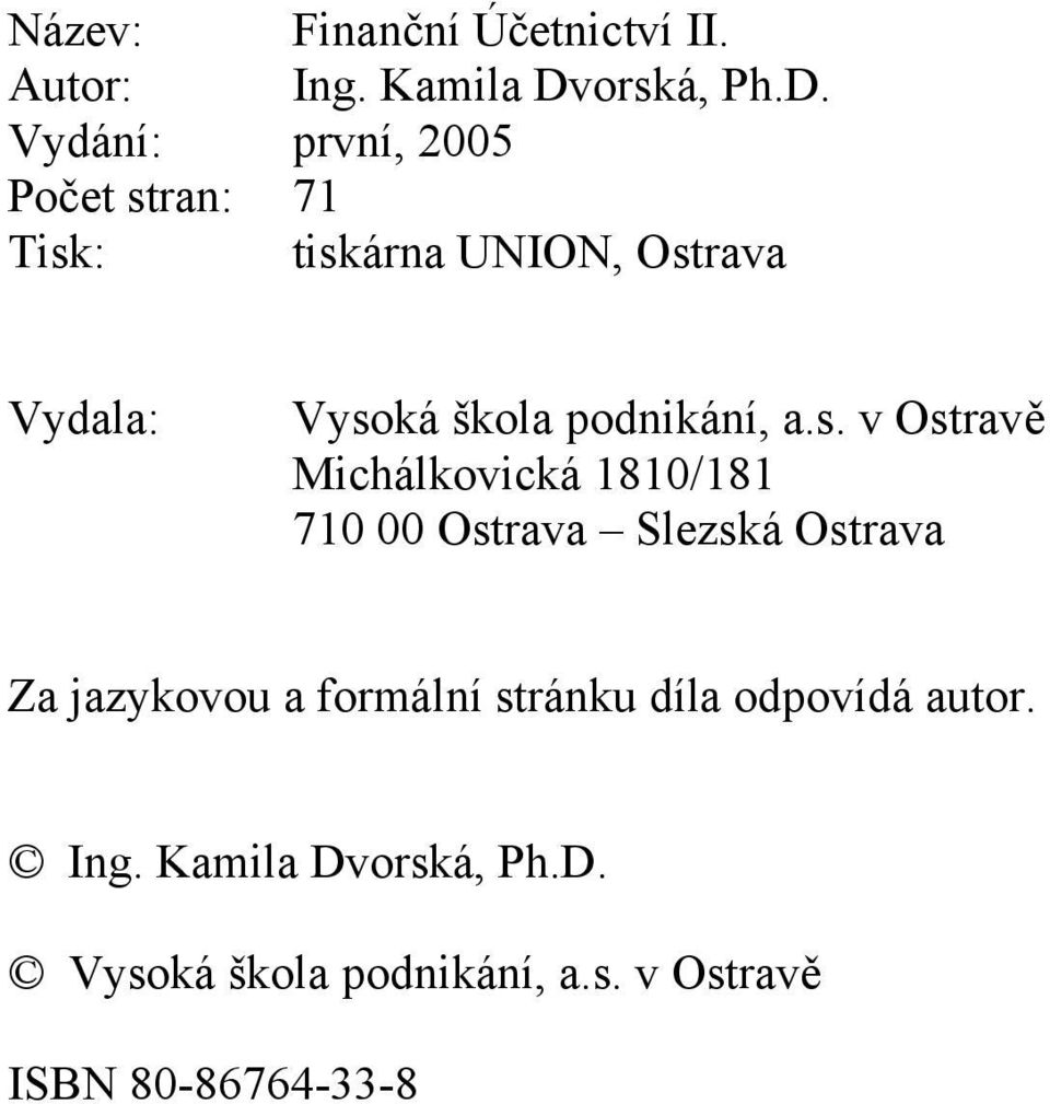 Vydání: první, 2005 Počet stran: 71 Tisk: tiskárna UNION, Ostrava Vydala: Vysoká škola