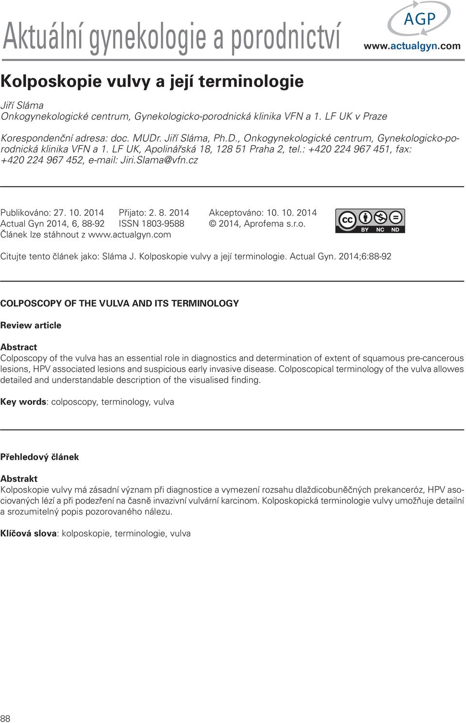 Slama@vfn.cz Publikováno: 27. 10. 2014 Přijato: 2. 8. 2014 Akceptováno: 10. 10. 2014 Actual Gyn 2014, 6, 88-92 ISSN 1803-9588 2014, Aprofema s.r.o. Článek lze stáhnout z Citujte tento článek jako: Sláma J.