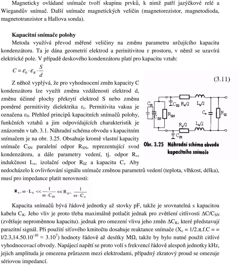 Ta je dána geometrií elektrod a perinitivitou ɛ prostoru, v němž se uzavírá elektrické pole.