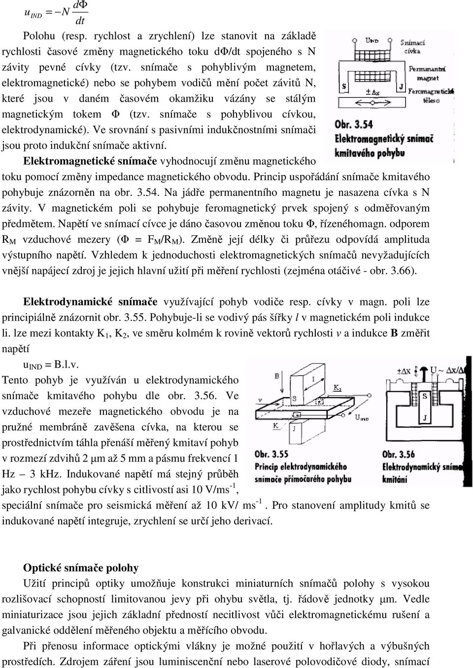 snímače s pohyblivou cívkou, elektrodynamické). Ve srovnání s pasivními indukčnostními snímači jsou proto indukční snímače aktivní.