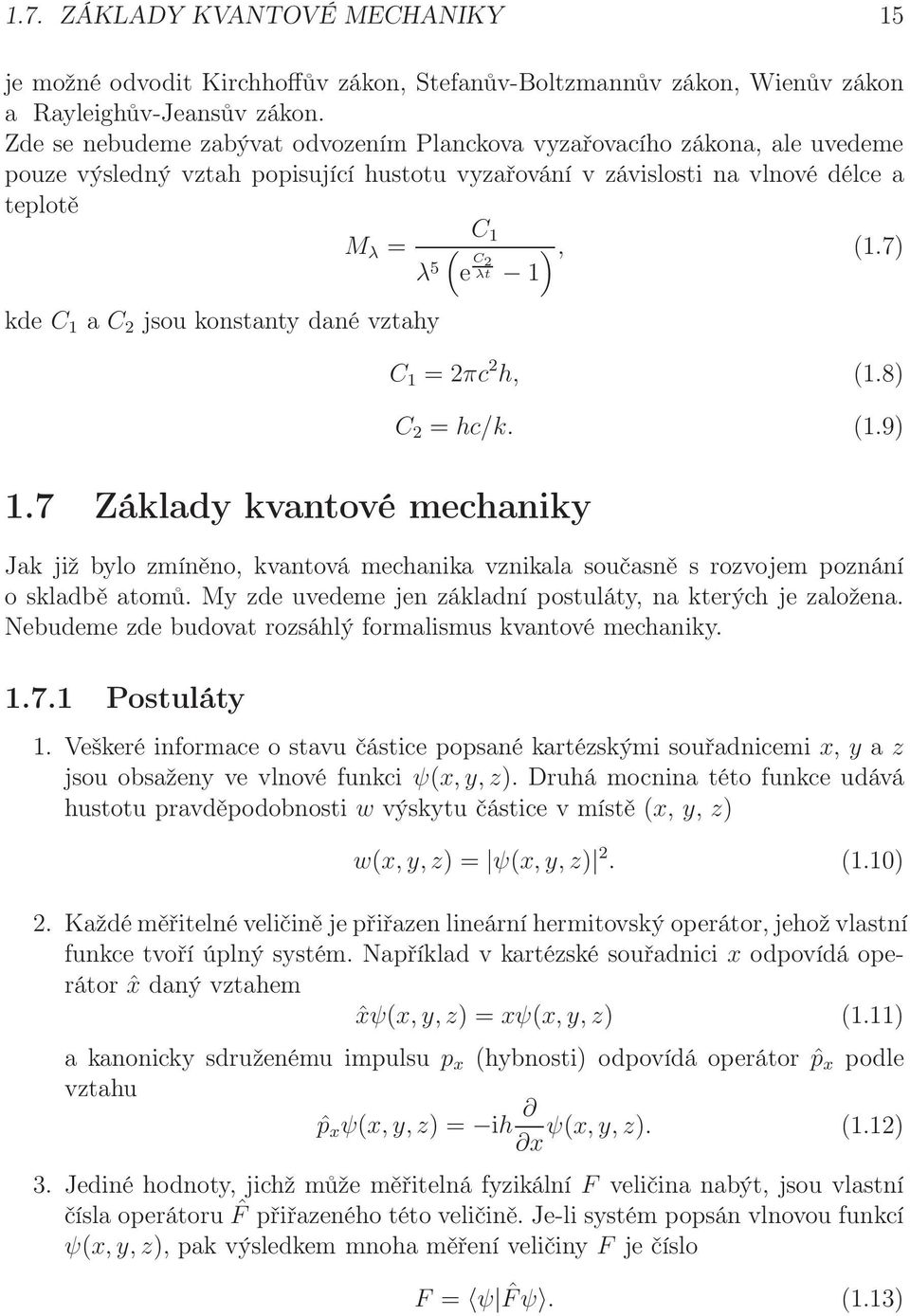 konstanty dané vztahy 1.7 Základy kvantové mechaniky C 1 ( ), (1.7) λ 5 e C 2 λt 1 C 1 = 2πc 2 h, (1.8) C 2 = hc/k. (1.9) Jak již bylo zmíněno, kvantová mechanika vznikala současně s rozvojem poznání o skladbě atomů.