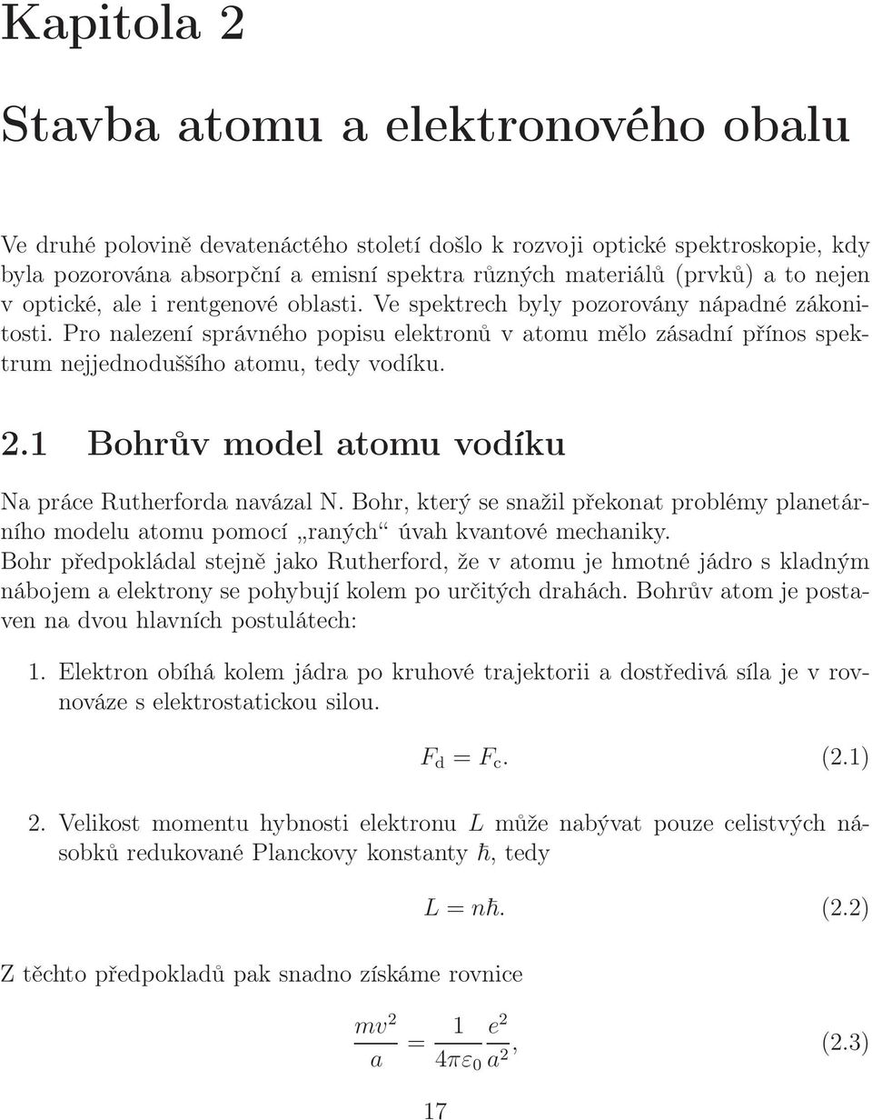 Pro nalezení správného popisu elektronů v atomu mělo zásadní přínos spektrum nejjednoduššího atomu, tedy vodíku. 2.1 Bohrův model atomu vodíku Na práce Rutherforda navázal N.