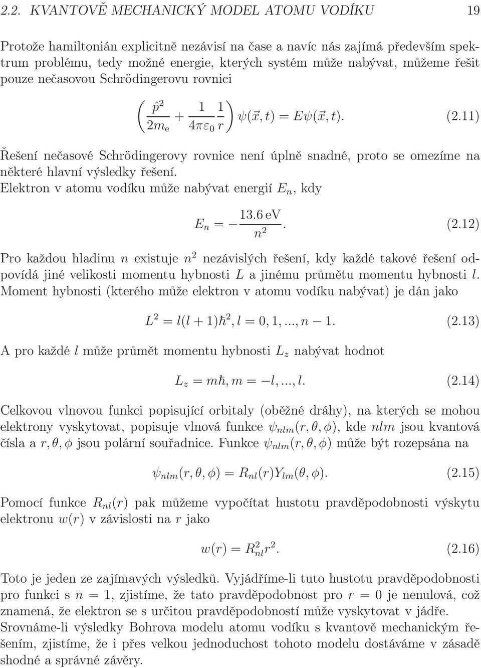 11) 2m e 4πε 0 r Řešení nečasové Schrödingerovy rovnice není úplně snadné, proto se omezíme na některé hlavní výsledky řešení. Elektron v atomu vodíku může nabývat energií E n, kdy E n = 13.6eV n 2.